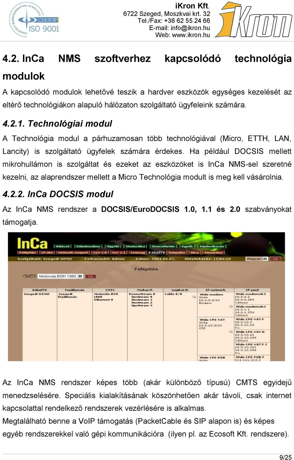 Ha például DOCSIS mellett mikrohullámon is szolgáltat és ezeket az eszközöket is InCa NMS-sel szeretné kezelni, az alaprendszer mellett a Micro Technológia modult is meg kell vásárolnia. 4.2.