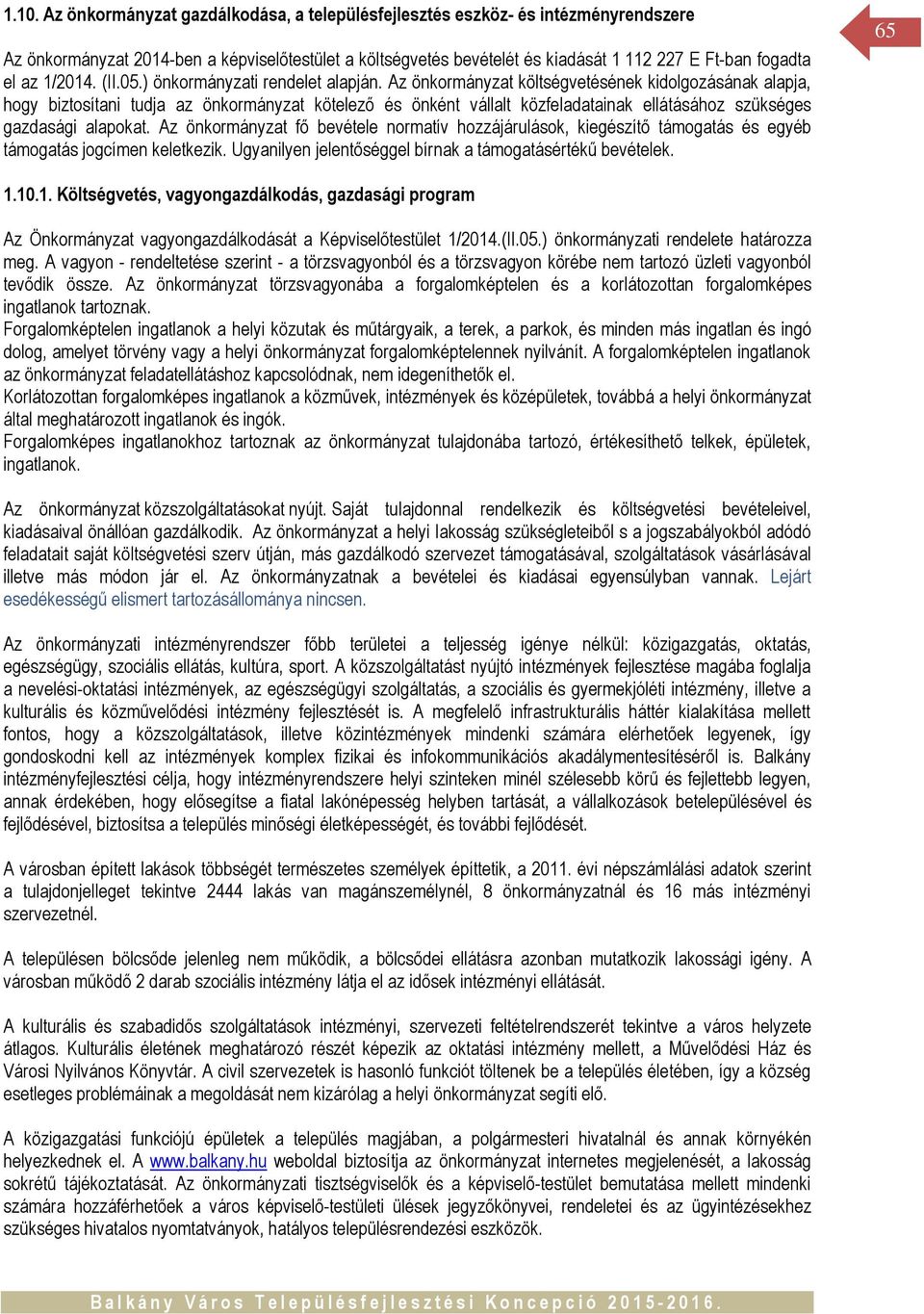 Az önkormányzat költségvetésének kidolgozásának alapja, hogy biztosítani tudja az önkormányzat kötelező és önként vállalt közfeladatainak ellátásához szükséges gazdasági alapokat.