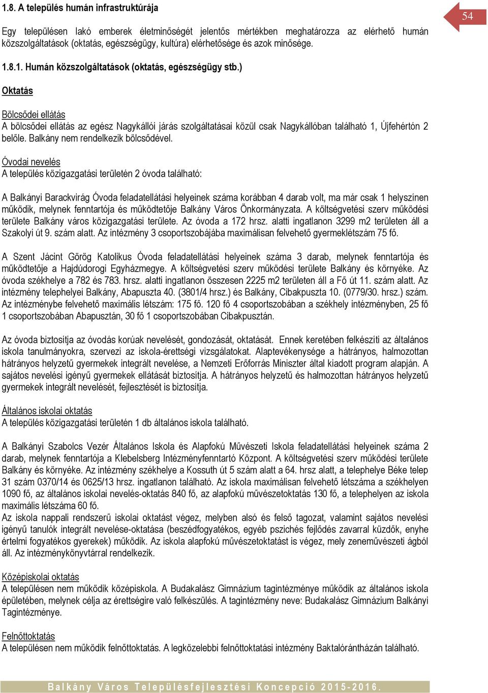 ) Oktatás Bölcsődei ellátás A bölcsődei ellátás az egész Nagykállói járás szolgáltatásai közül csak Nagykállóban található 1, Újfehértón 2 belőle. Balkány nem rendelkezik bölcsődével.