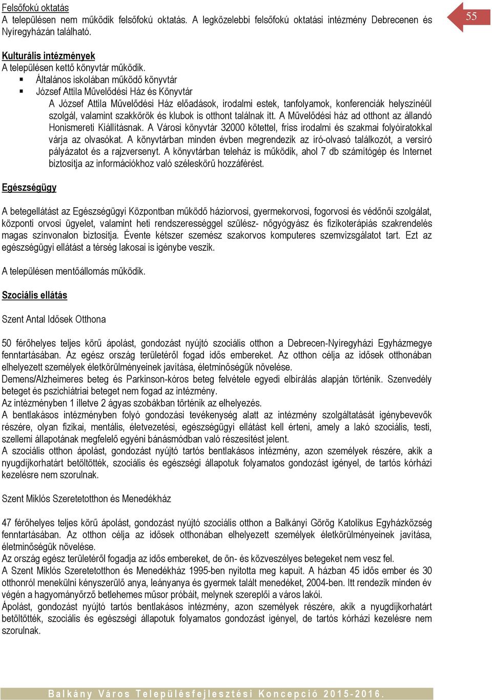 Általános iskolában működő könyvtár József Attila Művelődési Ház és Könyvtár A József Attila Művelődési Ház előadások, irodalmi estek, tanfolyamok, konferenciák helyszínéül szolgál, valamint