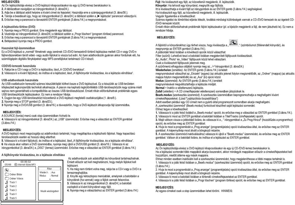 ) a táblázat szélén a lejátszás parancsot választja ki. 5. Erősítse meg a parancsot a távvezérlő ENTER gombjának (3.ábra./14.) a megnyomásával. A lejátszólista törlése (DVD) 1.