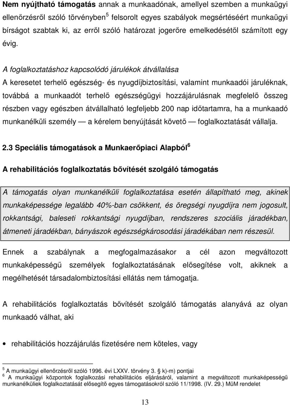 A foglalkoztatáshoz kapcsolódó járulékok átvállalása A keresetet terhelı egészség- és nyugdíjbiztosítási, valamint munkaadói járuléknak, továbbá a munkaadót terhelı egészségügyi hozzájárulásnak