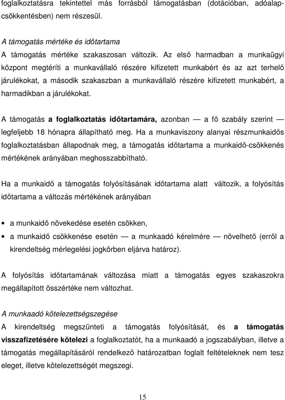 harmadikban a járulékokat. A támogatás a foglalkoztatás idıtartamára, azonban a fı szabály szerint legfeljebb 18 hónapra állapítható meg.