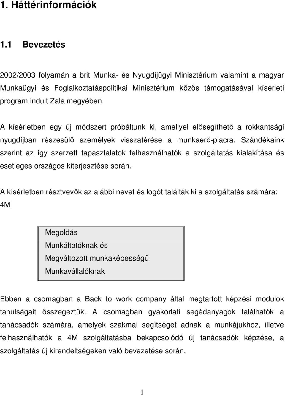 A kísérletben egy új módszert próbáltunk ki, amellyel elısegíthetı a rokkantsági nyugdíjban részesülı személyek visszatérése a munkaerı-piacra.