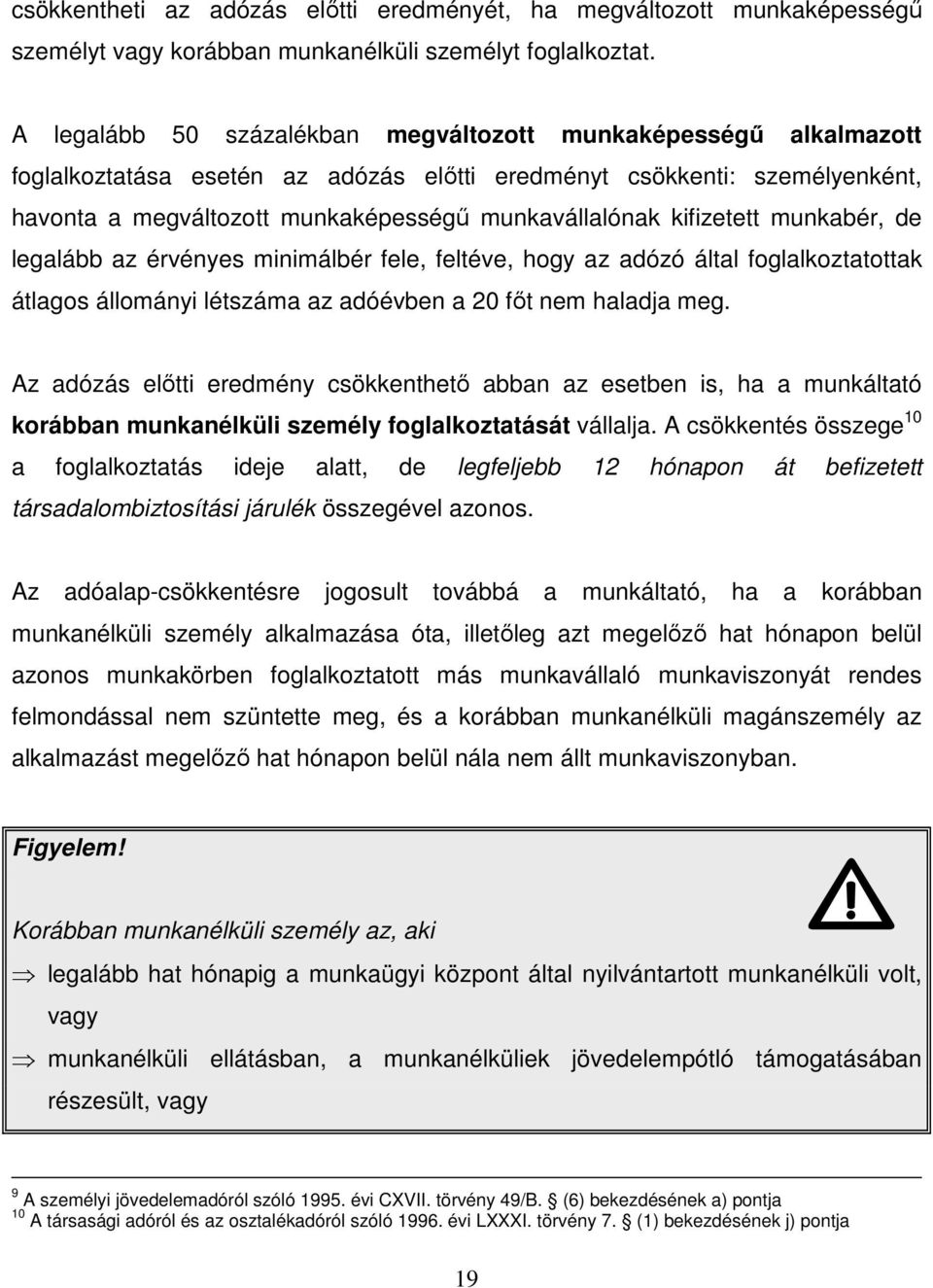 kifizetett munkabér, de legalább az érvényes minimálbér fele, feltéve, hogy az adózó által foglalkoztatottak átlagos állományi létszáma az adóévben a 20 fıt nem haladja meg.