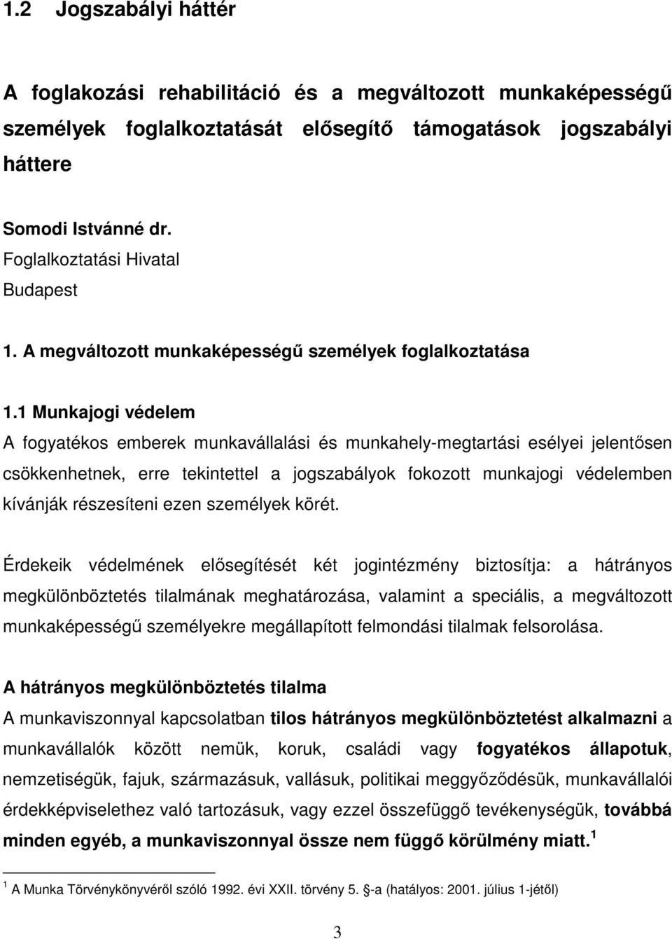 1 Munkajogi védelem A fogyatékos emberek munkavállalási és munkahely-megtartási esélyei jelentısen csökkenhetnek, erre tekintettel a jogszabályok fokozott munkajogi védelemben kívánják részesíteni