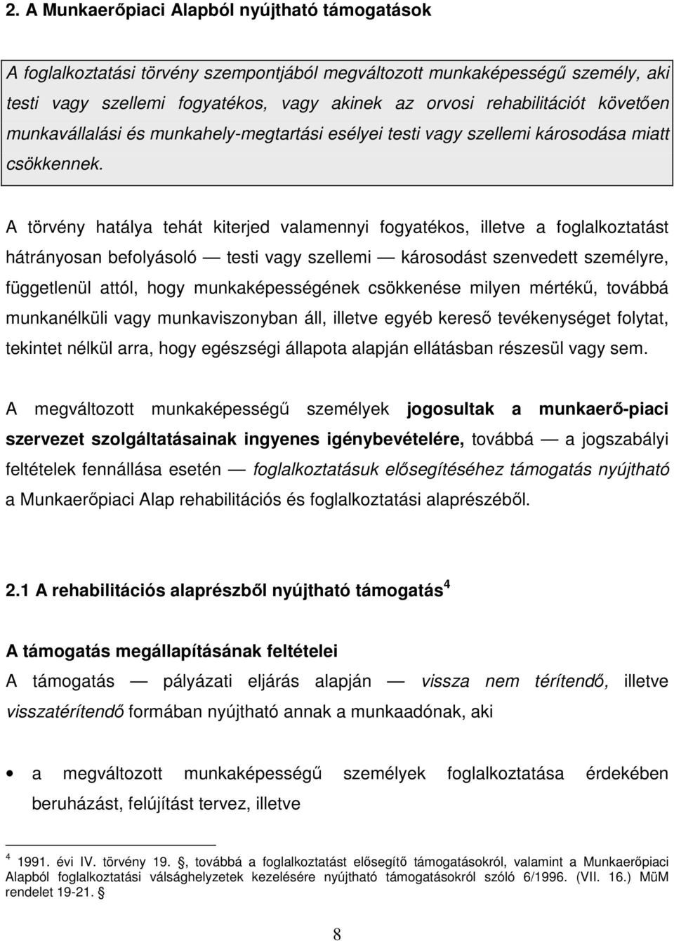 A törvény hatálya tehát kiterjed valamennyi fogyatékos, illetve a foglalkoztatást hátrányosan befolyásoló testi vagy szellemi károsodást szenvedett személyre, függetlenül attól, hogy