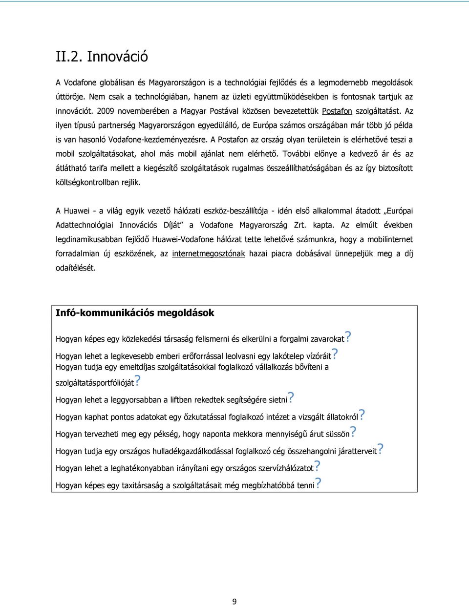 Az ilyen típusú partnerség Magyarországon egyedülálló, de Európa számos országában már több jó példa is van hasonló Vodafone-kezdeményezésre.