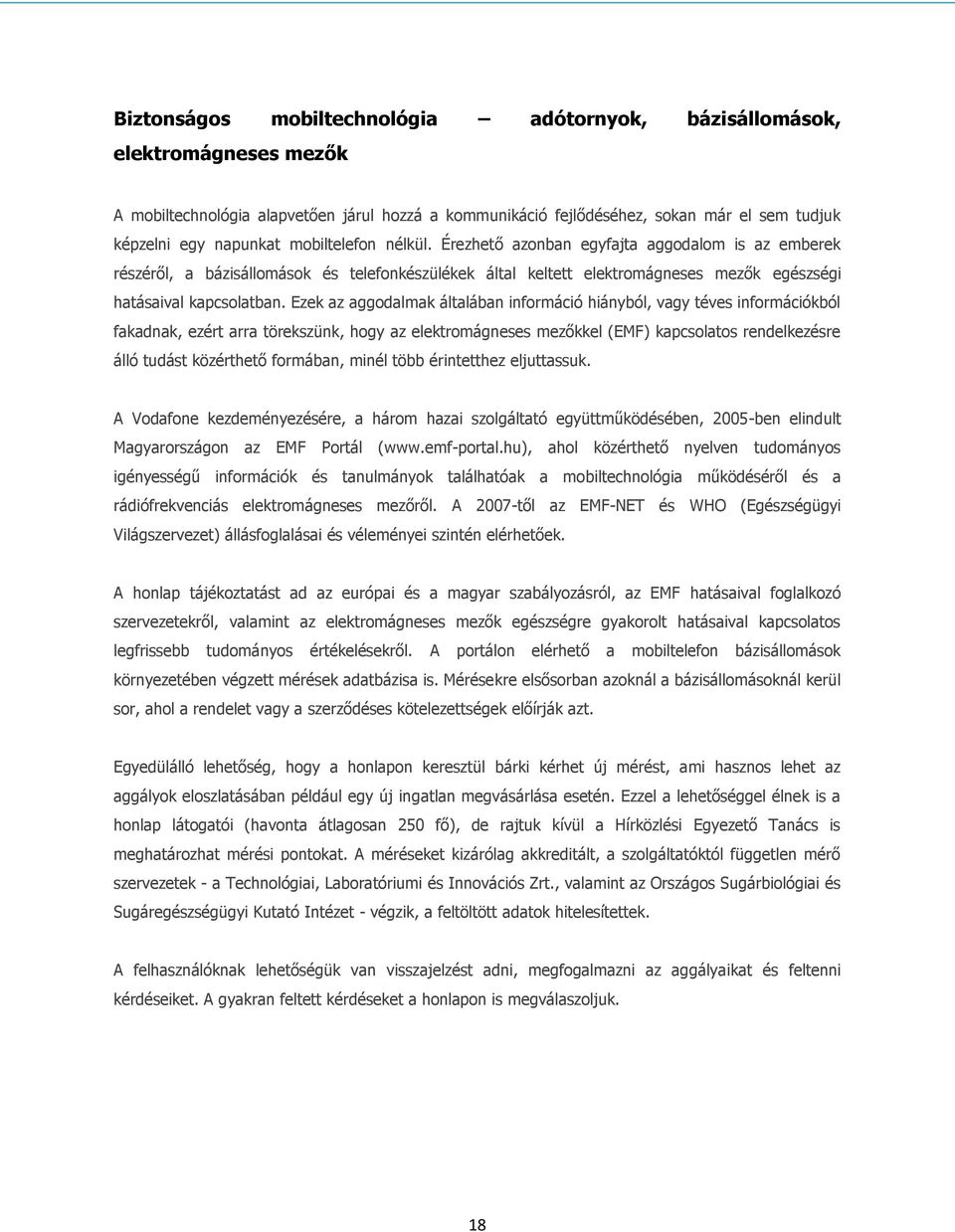 Ezek az aggodalmak általában információ hiányból, vagy téves információkból fakadnak, ezért arra törekszünk, hogy az elektromágneses mezőkkel (EMF) kapcsolatos rendelkezésre álló tudást közérthető