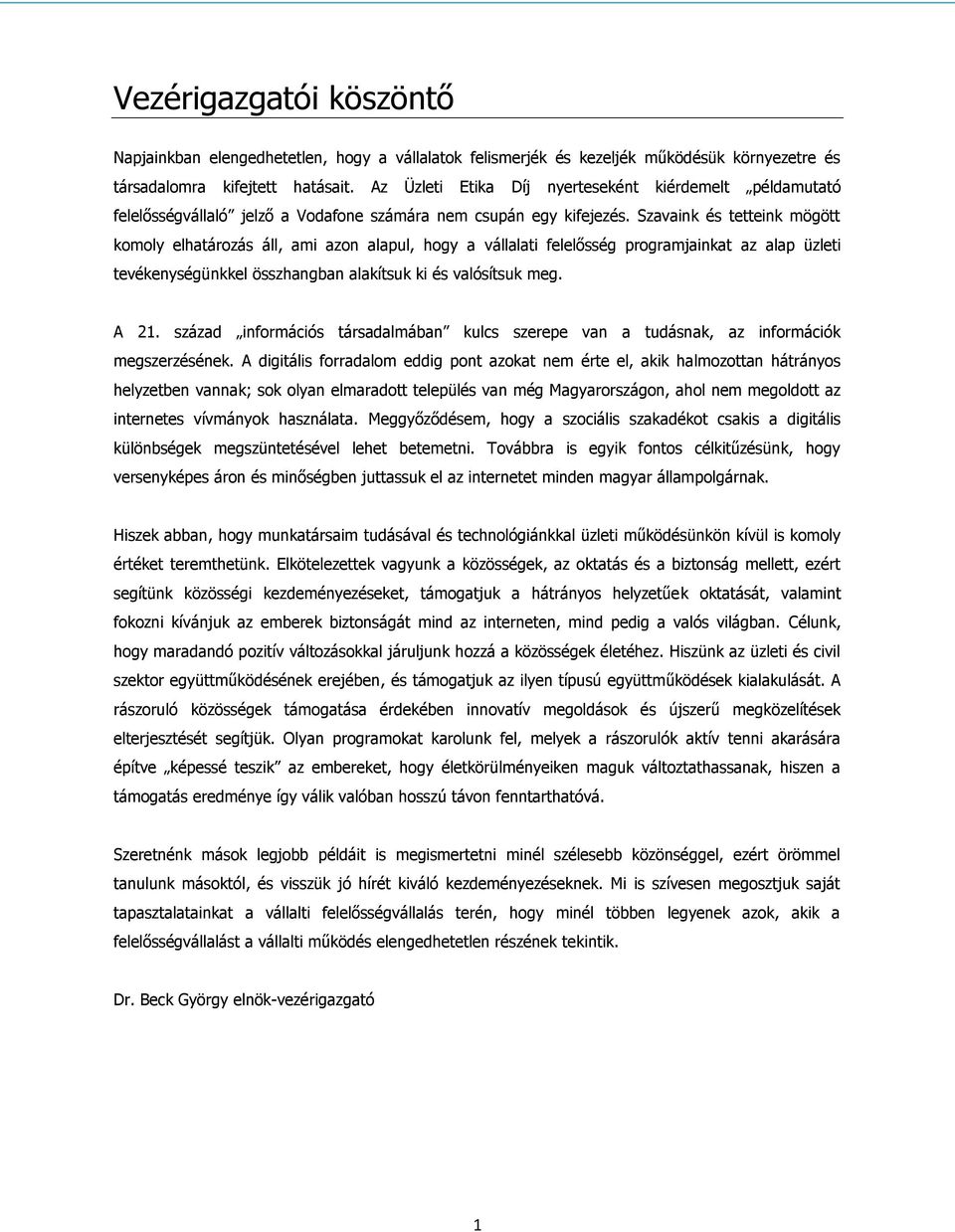 Szavaink és tetteink mögött komoly elhatározás áll, ami azon alapul, hogy a vállalati felelősség programjainkat az alap üzleti tevékenységünkkel összhangban alakítsuk ki és valósítsuk meg. A 21.