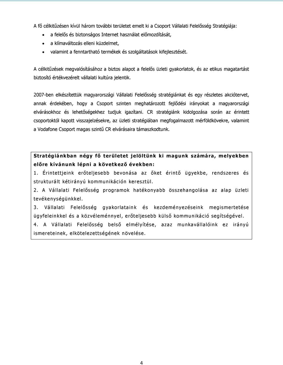 A célkitűzések megvalósításához a biztos alapot a felelős üzleti gyakorlatok, és az etikus magatartást biztosító értékvezérelt vállalati kultúra jelentik.