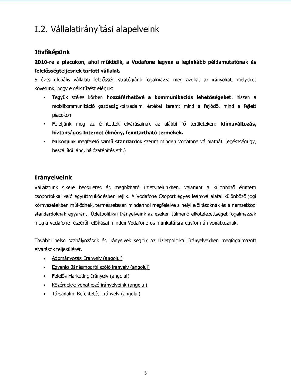hiszen a mobilkommunikáció gazdasági-társadalmi értéket teremt mind a fejlődő, mind a fejlett piacokon.