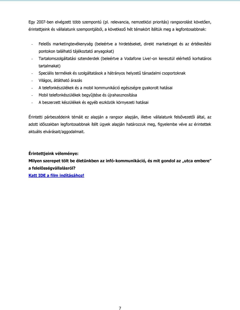 a hirdetéseket, direkt marketinget és az értékesítési pontokon található tájékoztató anyagokat) - Tartalomszolgáltatási sztenderdek (beleértve a Vodafone Live!