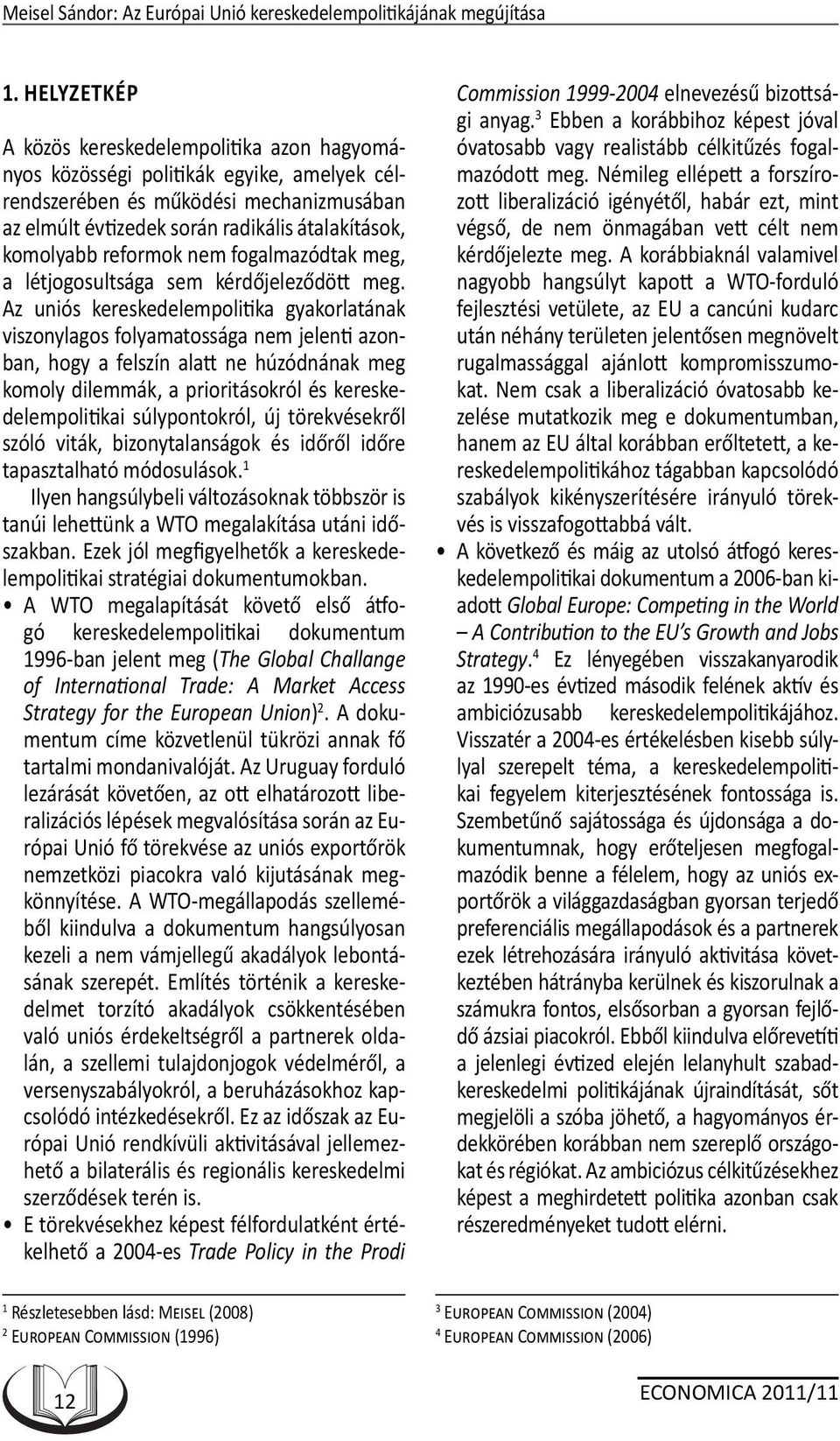 reformok nem fogalmazódtak meg, a létjogosultsága sem kérdőjeleződött meg.