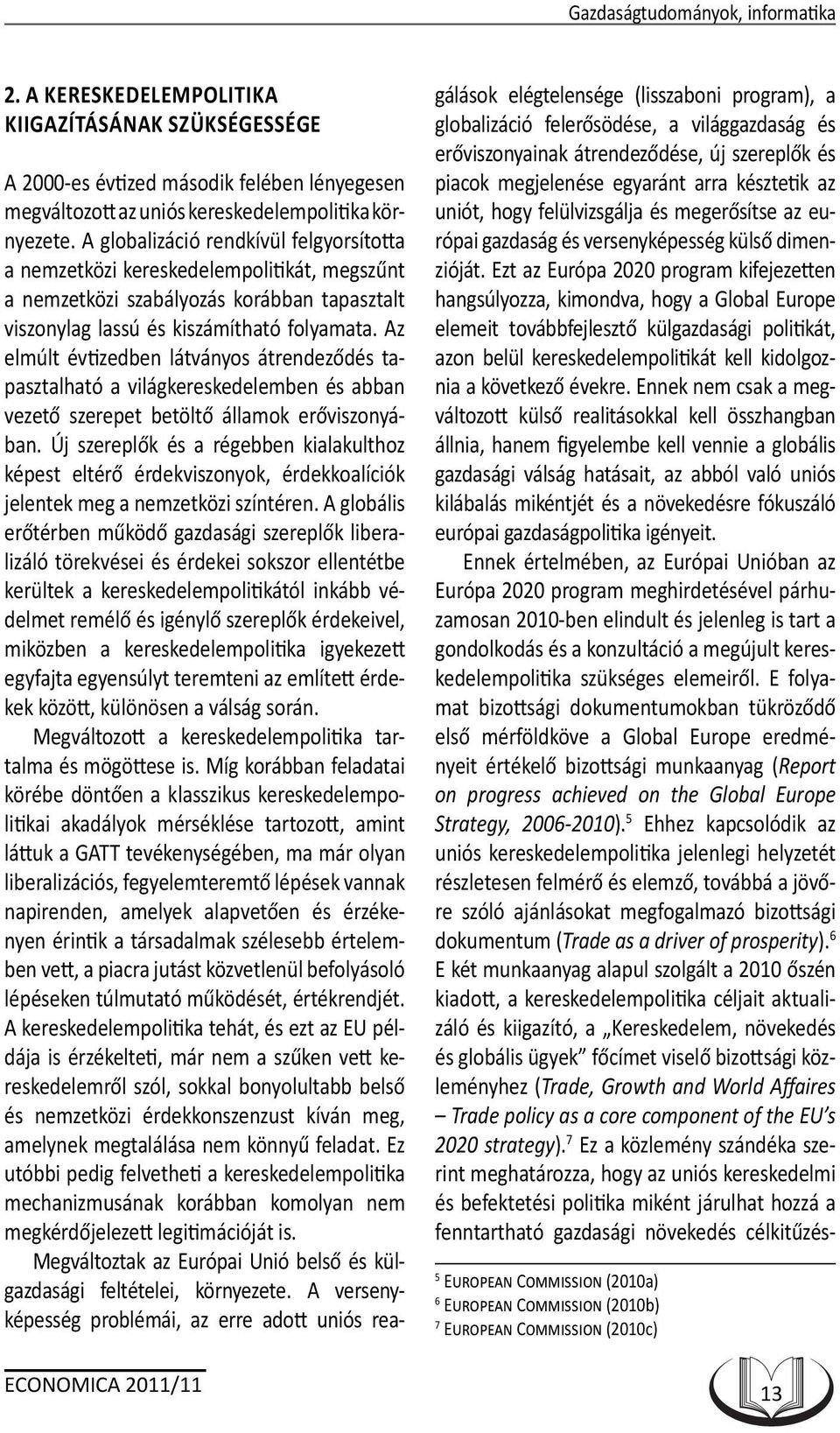 Az elmúlt évtizedben látványos átrendeződés tapasztalható a világkereskedelemben és abban vezető szerepet betöltő államok erőviszonyában.