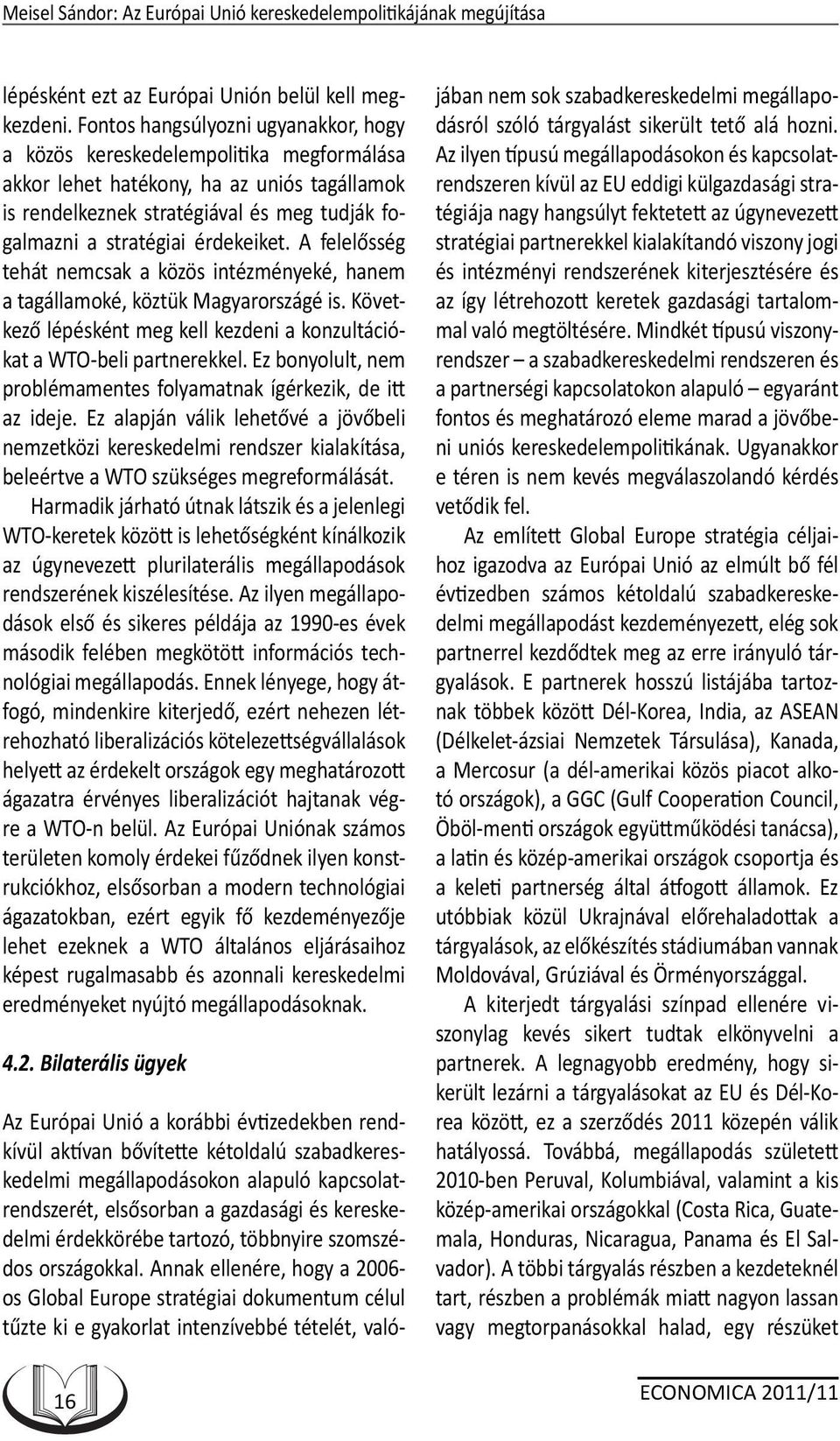 érdekeiket. A felelősség tehát nemcsak a közös intézményeké, hanem a tagállamoké, köztük Magyarországé is. Következő lépésként meg kell kezdeni a konzultációkat a WTO-beli partnerekkel.