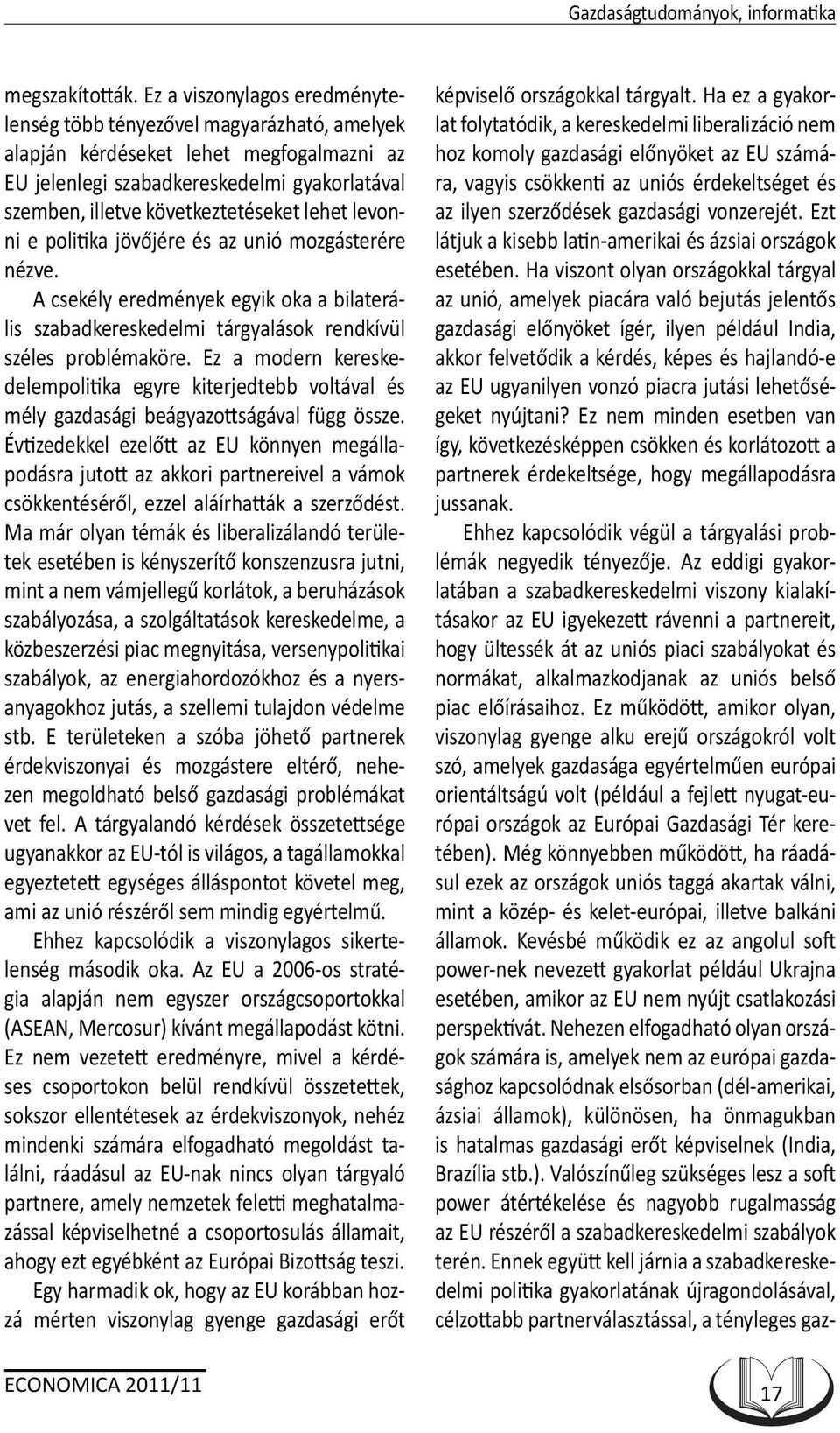 lehet levonni e politika jövőjére és az unió mozgásterére nézve. A csekély eredmények egyik oka a bilaterális szabadkereskedelmi tárgyalások rendkívül széles problémaköre.