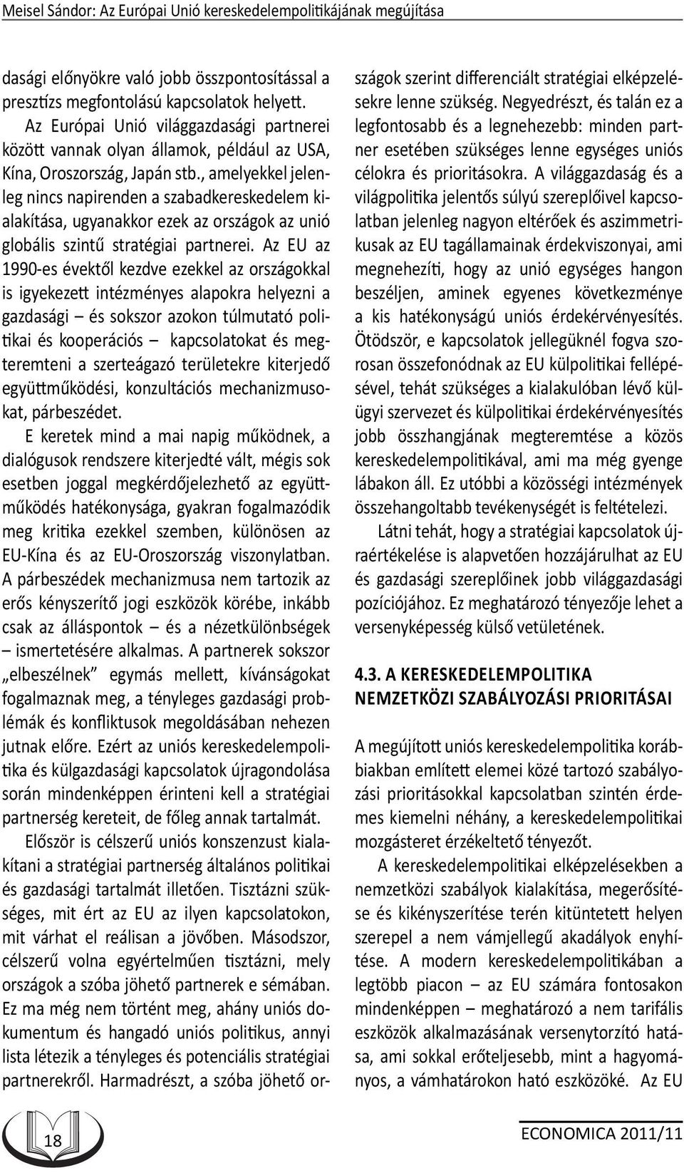 , amelyekkel jelenleg nincs napirenden a szabadkereskedelem kialakítása, ugyanakkor ezek az országok az unió globális szintű stratégiai partnerei.