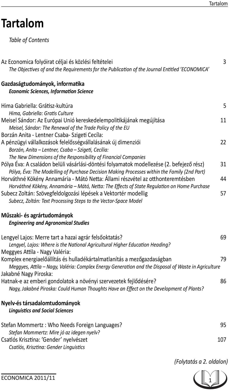 megújítása 11 Meisel, Sándor: The Renewal of the Trade Policy of the EU Borzán Anita - Lentner Csaba- Szigeti Cecíla: A pénzügyi vállalkozások felelősségvállalásának új dimenziói 22 Borzán, Anita