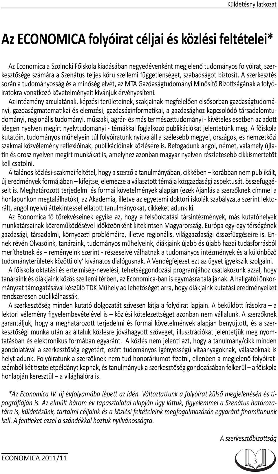 A szerkesztés során a tudományosság és a minőség elvét, az MTA Gazdaságtudományi Minősítő Bizottságának a folyóiratokra vonatkozó követelményeit kívánjuk érvényesíteni.