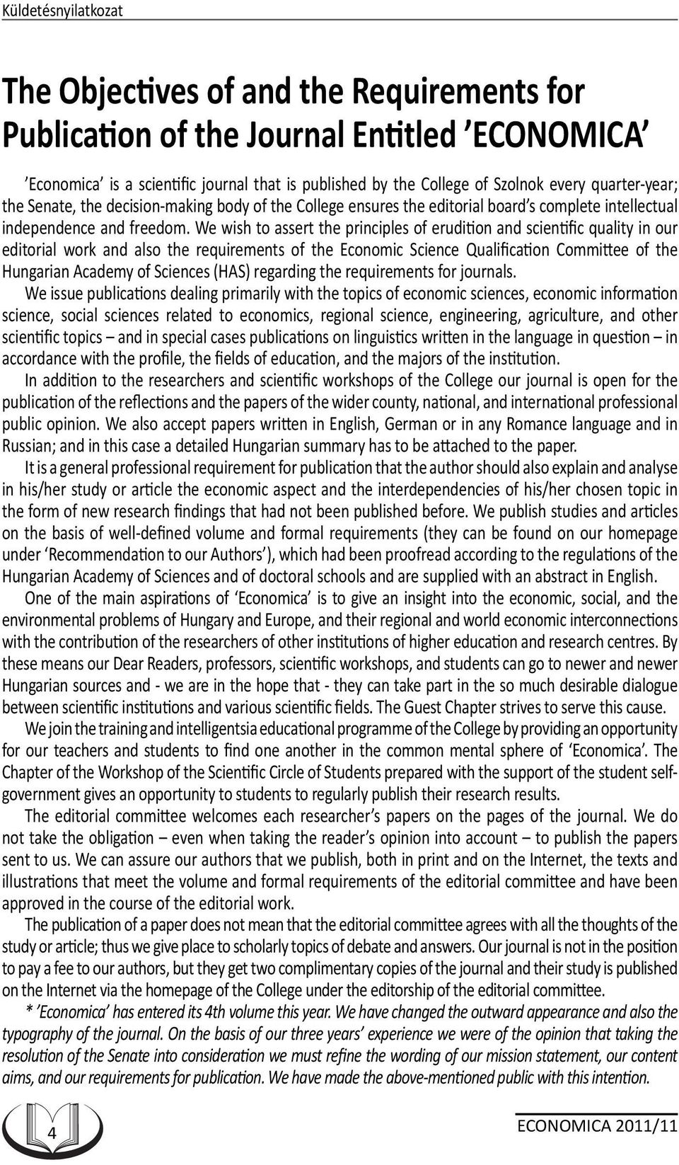 We wish to assert the principles of erudition and scientific quality in our editorial work and also the requirements of the Economic Science Qualification Committee of the Hungarian Academy of