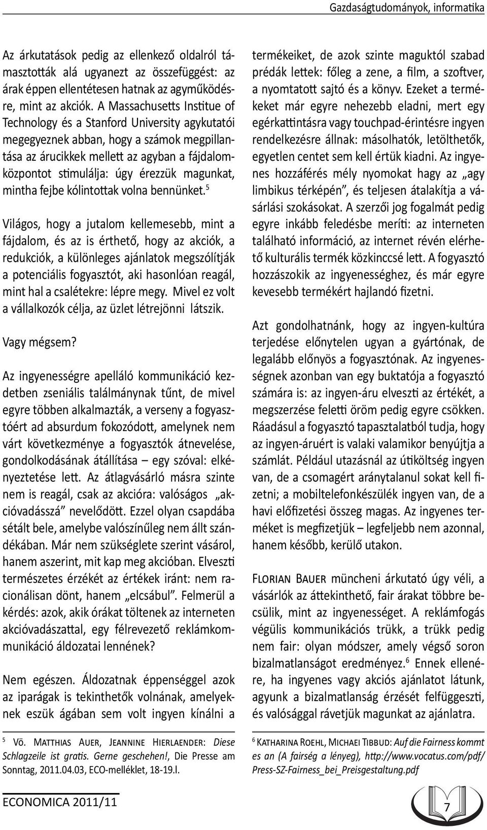magunkat, mintha fejbe kólintottak volna bennünket.