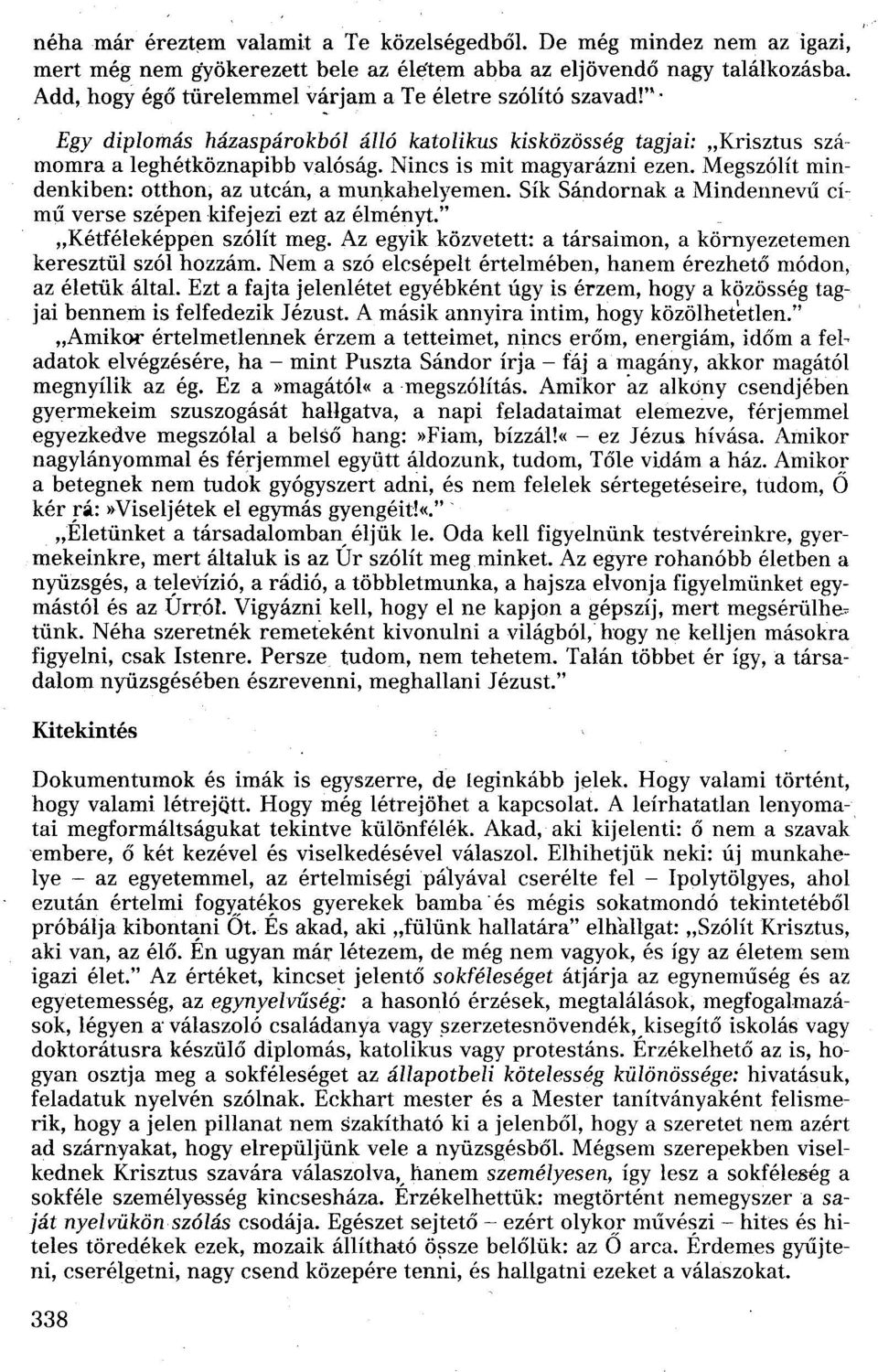 Megszólít mindenkiben: otthon, az utcán, a munkahelyemen. Sík Sándornak a Mindennevű cimű verse szépen kifejezi ezt az élményt." "Kétféleképpen szólít meg.
