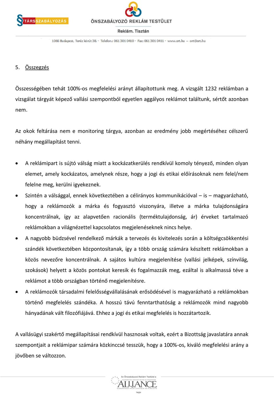 Az okok feltárása nem e monitoring tárgya, azonban az eredmény jobb megértéséhez célszerű néhány megállapítást tenni.