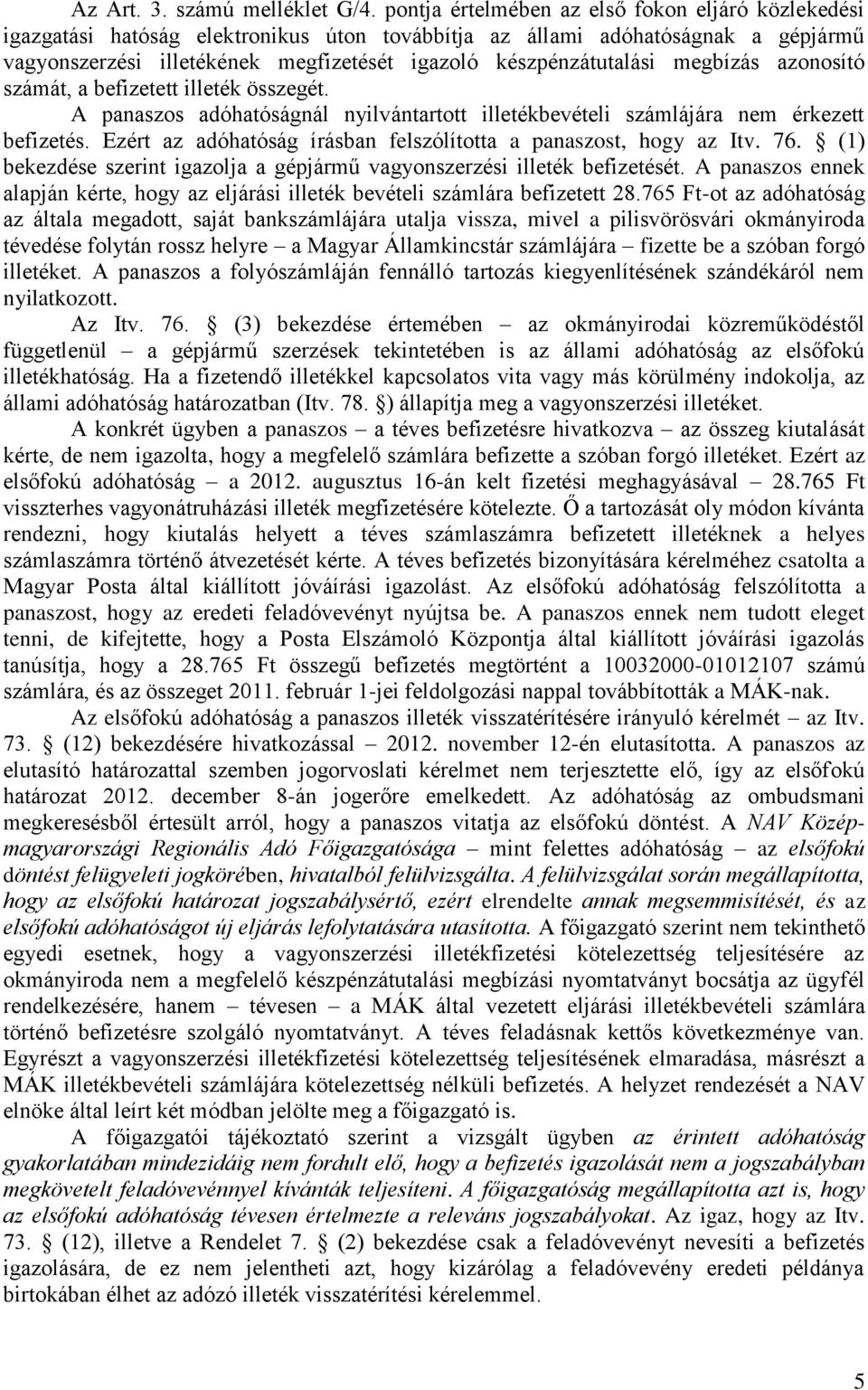 megbízás azonosító számát, a befizetett illeték összegét. A panaszos adóhatóságnál nyilvántartott illetékbevételi számlájára nem érkezett befizetés.