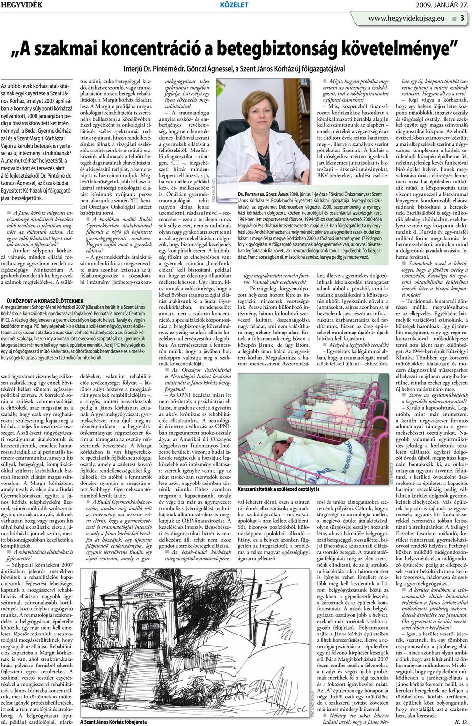 nyilvánított, 2008 januárjában pedig a főváros kibővített két intézménnyel, a Budai Gyermekkórházzal és a Szent Margit Kórházzal. Vajon a kerületi betegek is nyertesei az új intézményi struktúrának?
