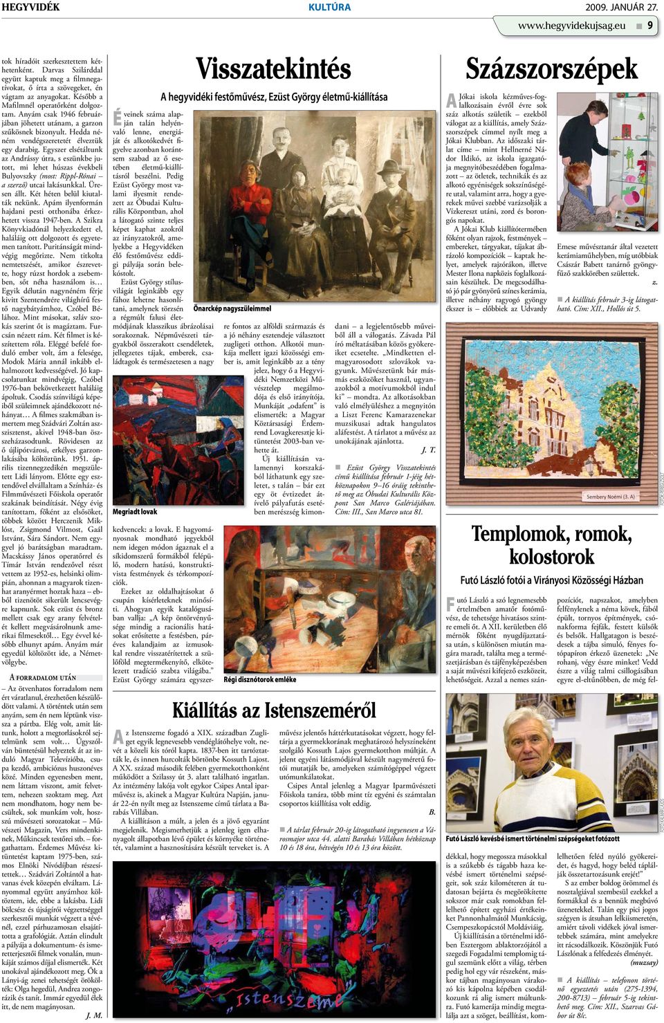 Egyszer elsétáltunk az Andrássy útra, s eszünkbe jutott, mi lehet húszas évekbeli Bulyovszky (most: Rippl-Rónai a szerző) utcai lakásunkkal. Üresen állt. Két héten belül kiutalták nekünk.