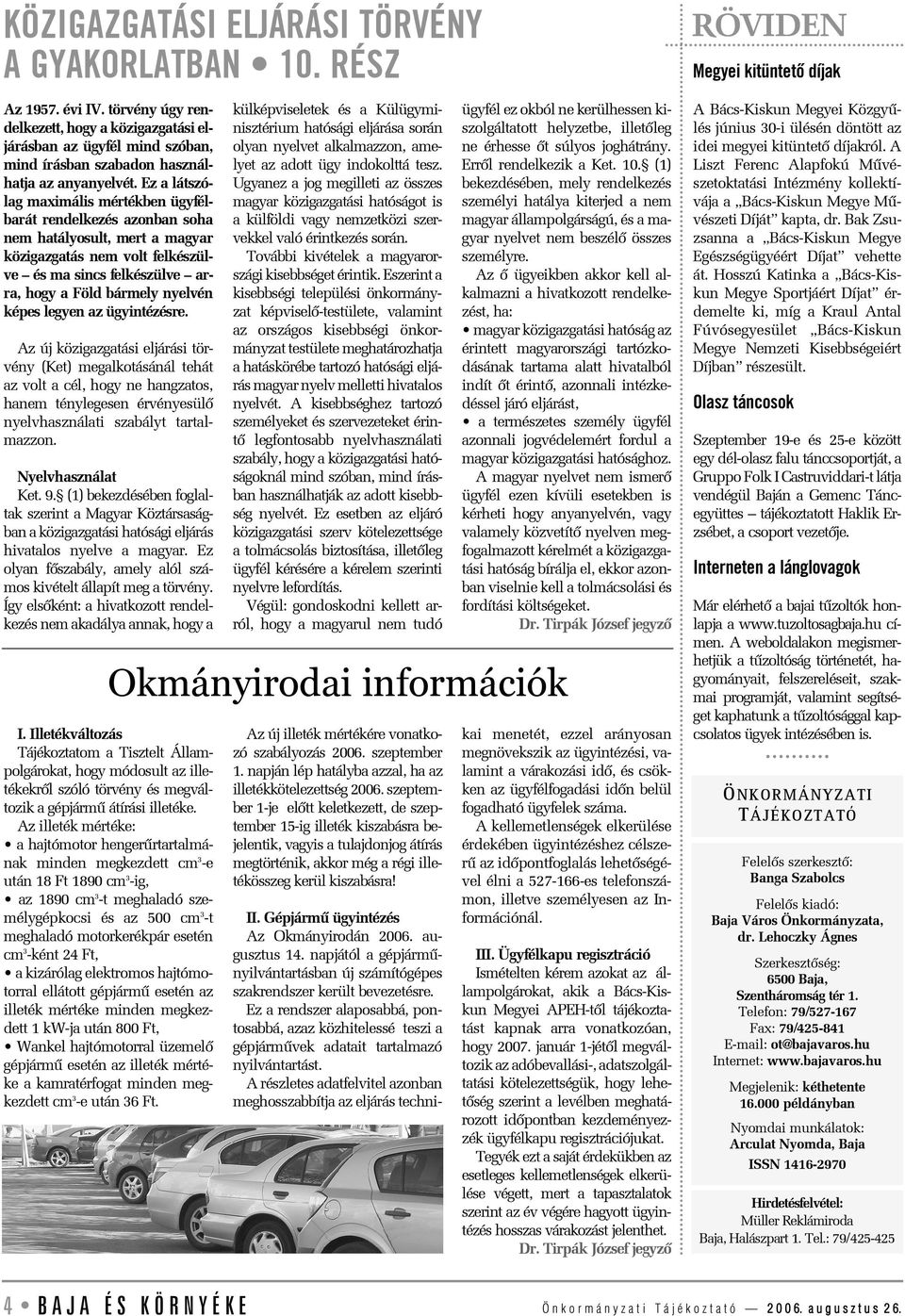 Ez a látszólag maximális mértékben ügyfélbarát rendelkezés azonban soha nem hatályosult, mert a magyar közigazgatás nem volt felkészülve és ma sincs felkészülve arra, hogy a Föld bármely nyelvén