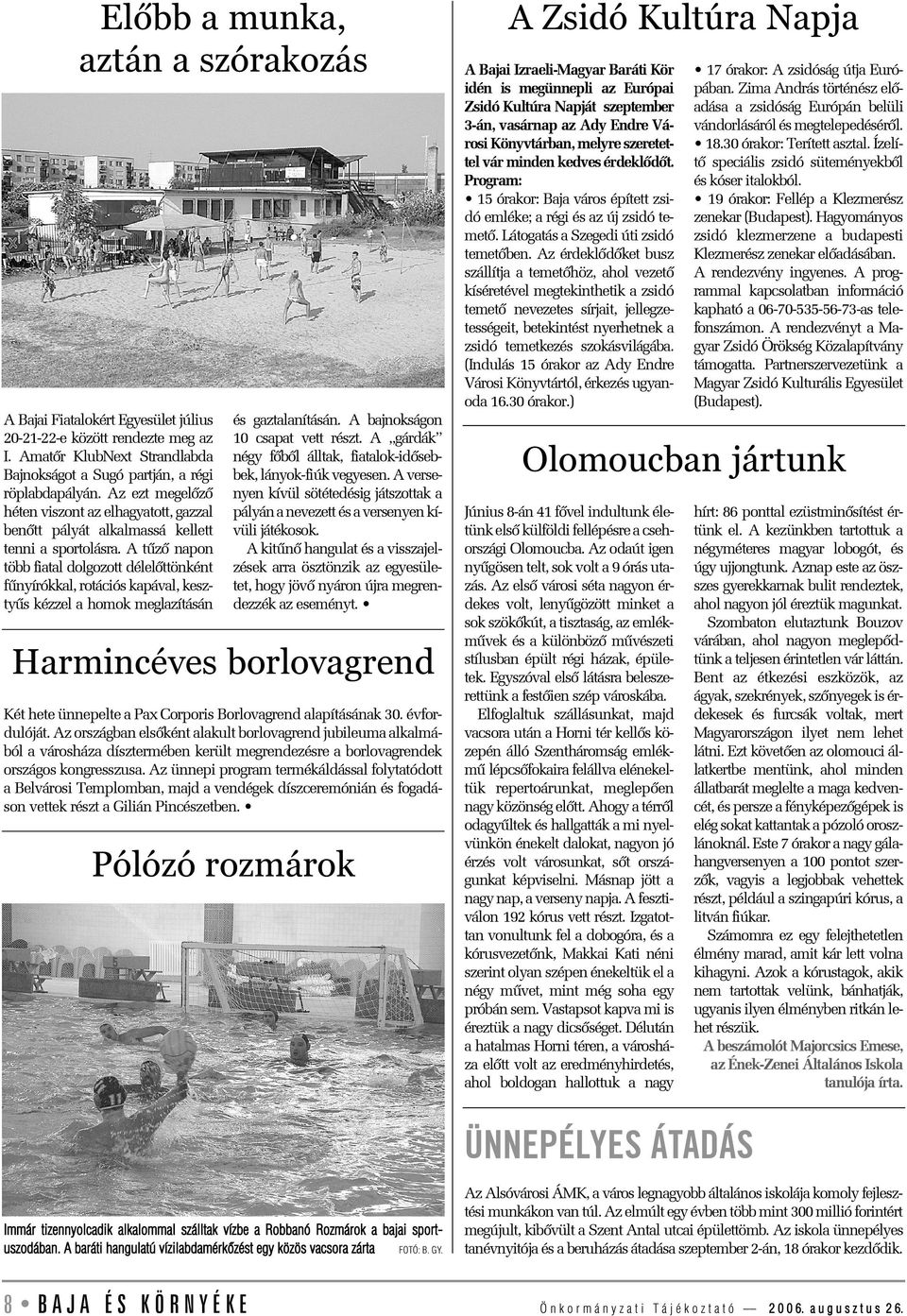 A tûzô napon több fiatal dolgozott délelôttönként fûnyírókkal, rotációs kapával, kesztyûs kézzel a homok meglazításán és gaztalanításán. A bajnokságon 10 csapat vett részt.