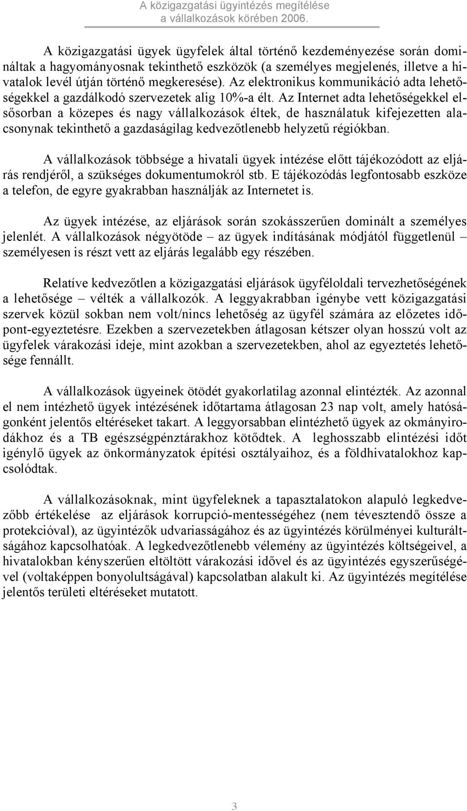 Az Internet adta lehetőségekkel elsősorban a közepes és nagy vállalkozások éltek, de használatuk kifejezetten alacsonynak tekinthető a gazdaságilag kedvezőtlenebb helyzetű régiókban.