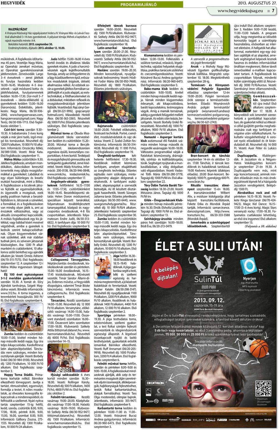 A foglalkozás időtartama: 45 perc. Vezetője: Nagy Mária, az Operaház zenekari művésze, az Operaház gyerekműsorainak játékmestere.