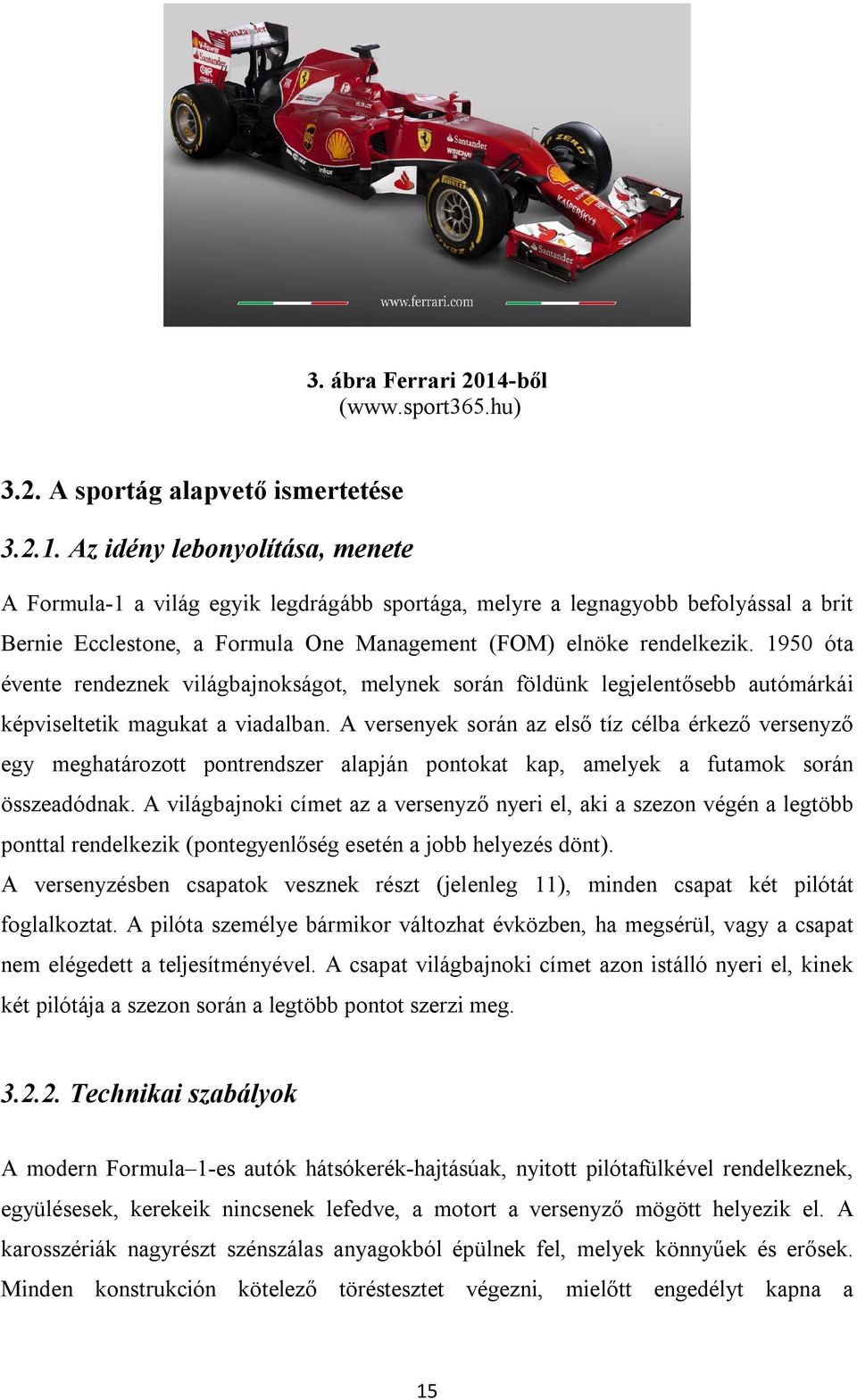 Az idény lebonyolítása, menete A Formula-1 a világ egyik legdrágább sportága, melyre a legnagyobb befolyással a brit Bernie Ecclestone, a Formula One Management (FOM) elnöke rendelkezik.