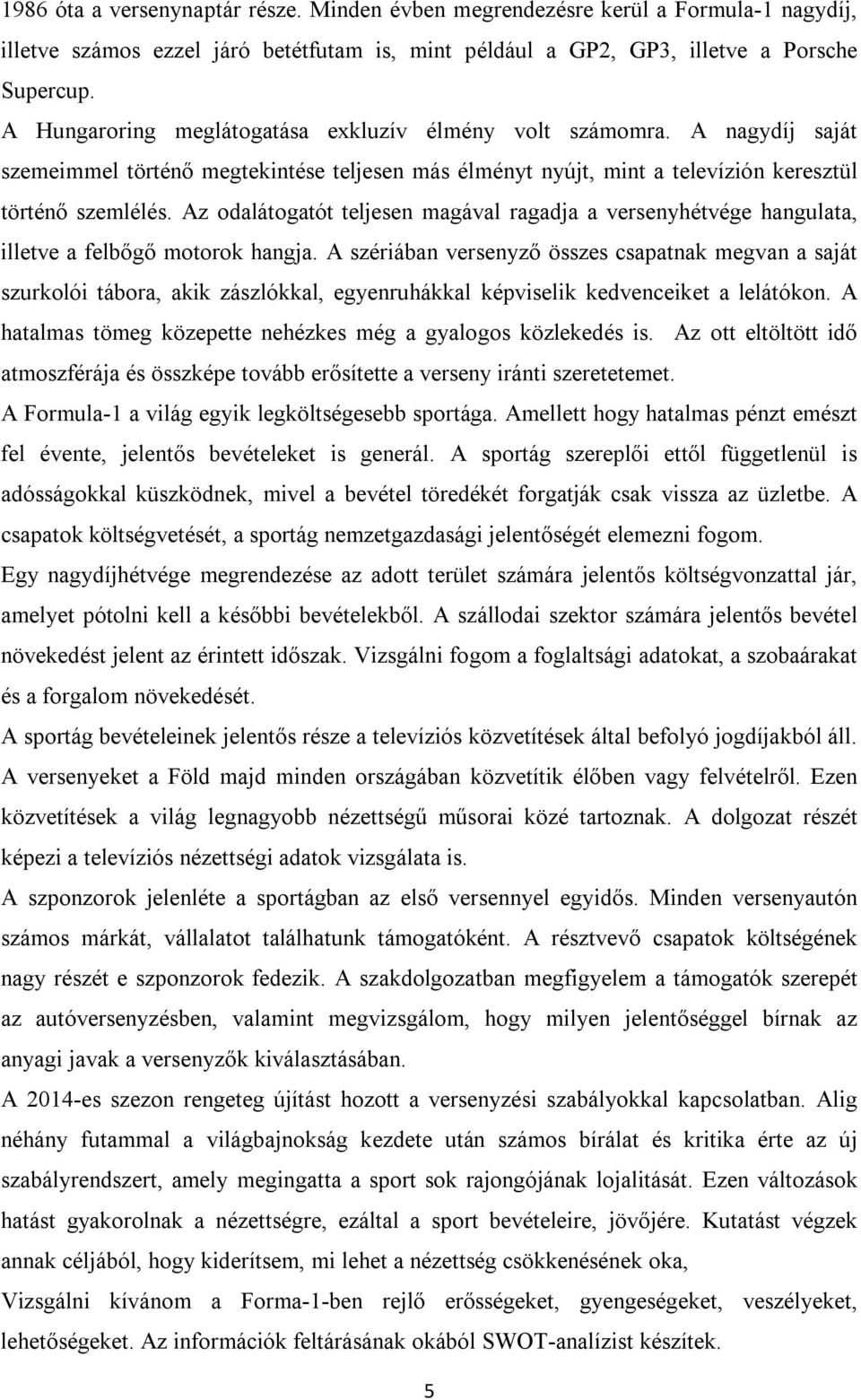 Az odalátogatót teljesen magával ragadja a versenyhétvége hangulata, illetve a felbőgő motorok hangja.