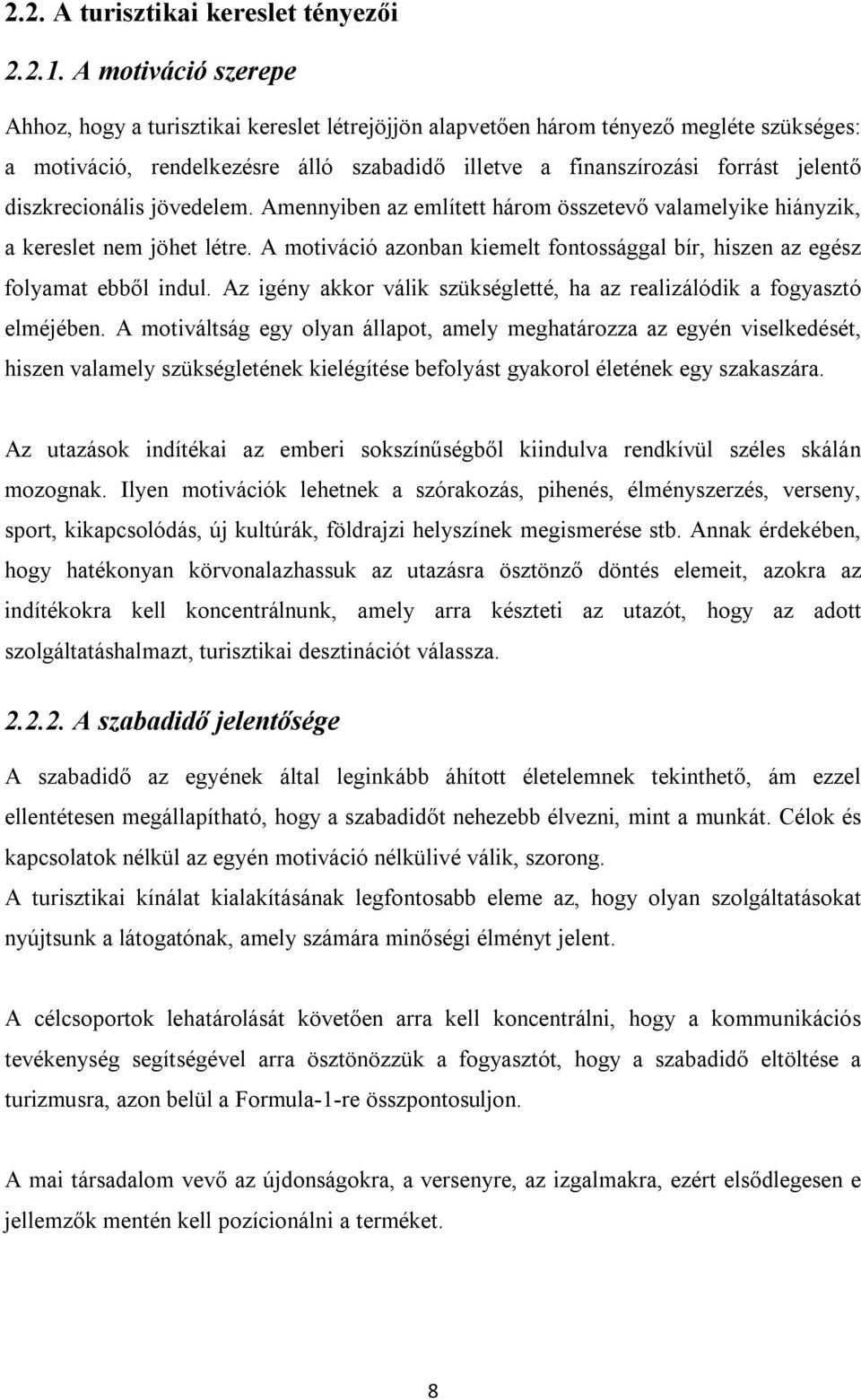 diszkrecionális jövedelem. Amennyiben az említett három összetevő valamelyike hiányzik, a kereslet nem jöhet létre. A motiváció azonban kiemelt fontossággal bír, hiszen az egész folyamat ebből indul.