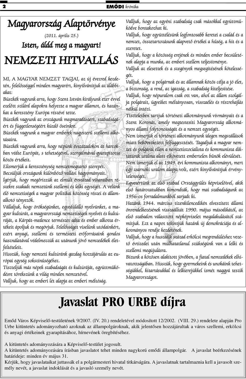 ezelõtt szilárd alapokra helyezte a magyar államot, és hazánkat a keresztény Európa részévé tette. Büszkék vagyunk az országunk megmaradásáért, szabadságáért és függetlenségéért küzdõ õseinkre.
