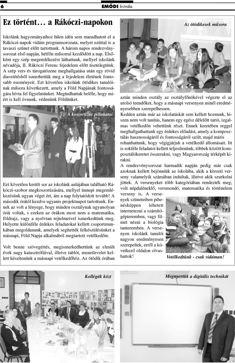 A szép vers és tárogatózene meghallgatása után egy rövid diavetítésbõl ismerhettük meg a fejedelem életének fontosabb eseményeit.