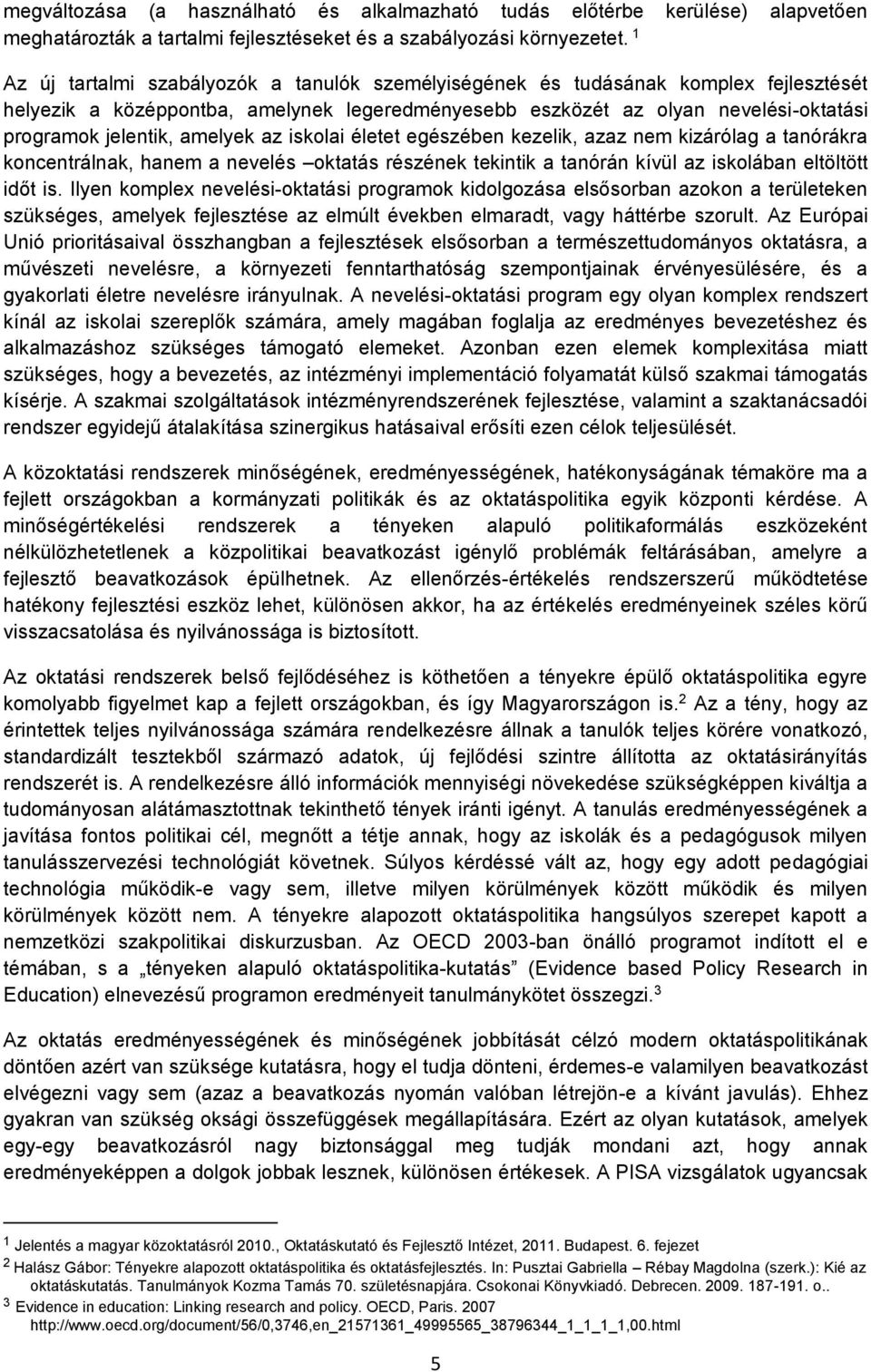 amelyek az iskolai életet egészében kezelik, azaz nem kizárólag a tanórákra koncentrálnak, hanem a nevelés oktatás részének tekintik a tanórán kívül az iskolában eltöltött időt is.