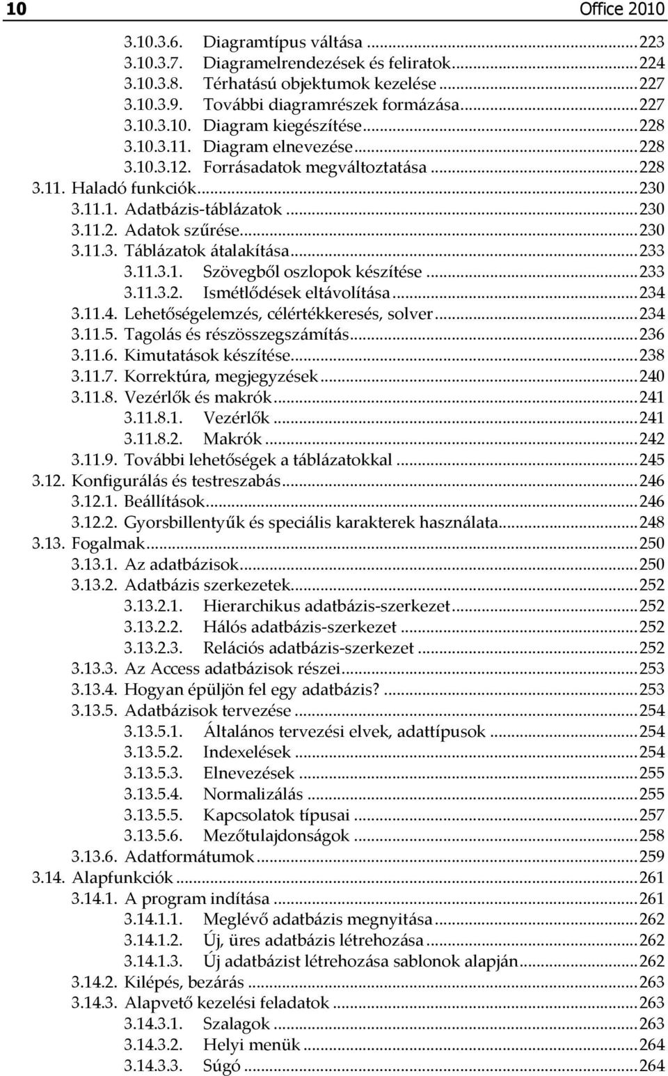 ..233 3.11.3.1. Szövegből oszlopok készítése...233 3.11.3.2. Ismétlődések eltávolítása...234 3.11.4. Lehetőségelemzés, célértékkeresés, solver...234 3.11.5. Tagolás és részösszegszámítás...236 