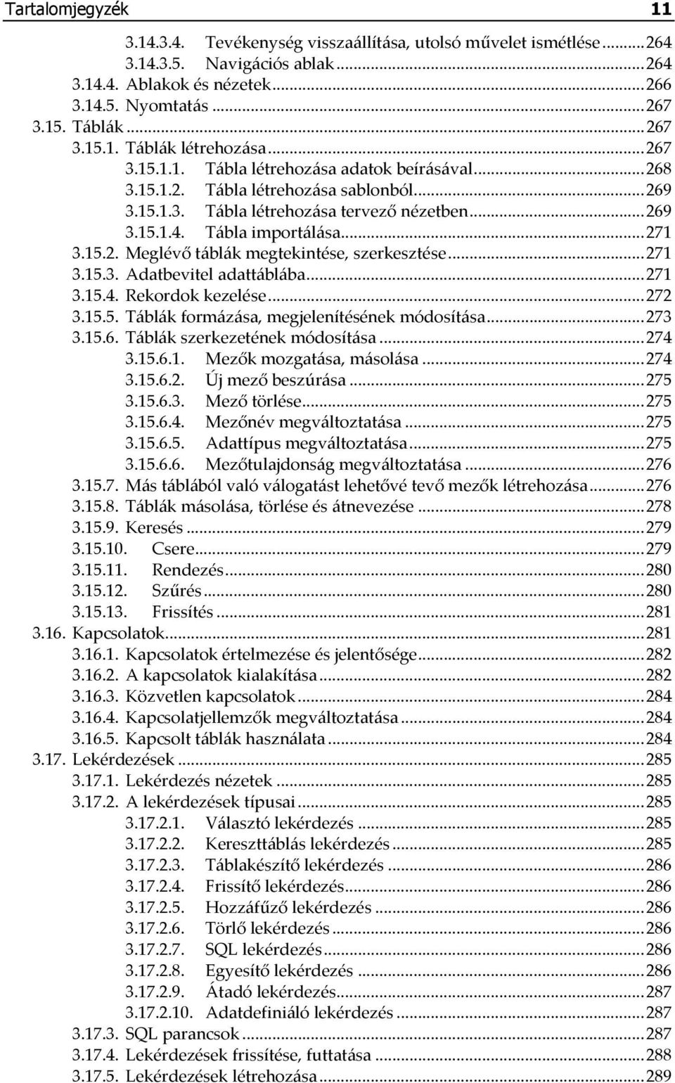 ..271 3.15.3. Adatbevitel adattáblába...271 3.15.4. Rekordok kezelése...272 3.15.5. Táblák formázása, megjelenítésének módosítása...273 3.15.6. Táblák szerkezetének módosítása...274 3.15.6.1. Mezők mozgatása, másolása.