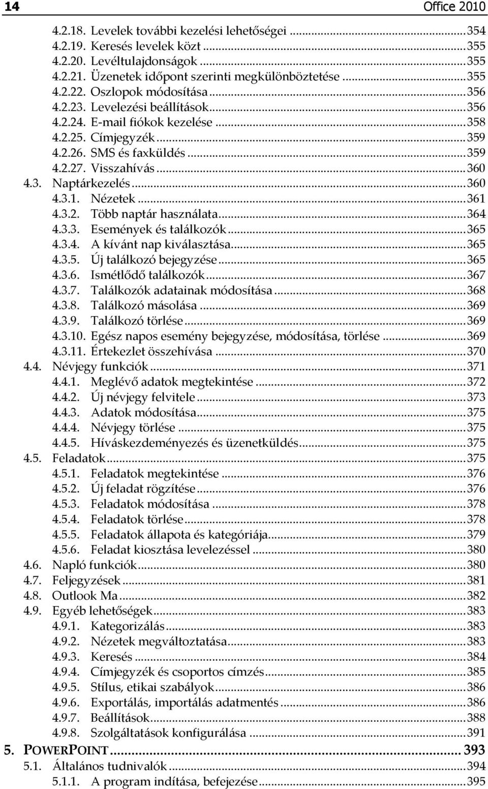 ..360 4.3.1. Nézetek...361 4.3.2. Több naptár használata...364 4.3.3. Események és találkozók...365 4.3.4. A kívánt nap kiválasztása...365 4.3.5. Új találkozó bejegyzése...365 4.3.6. Ismétlődő találkozók.