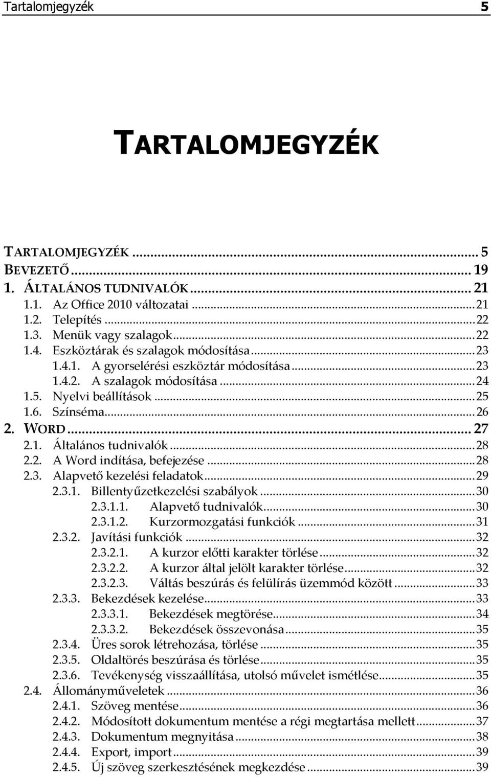 ..28 2.2. A Word indítása, befejezése...28 2.3. Alapvető kezelési feladatok...29 2.3.1. Billentyűzetkezelési szabályok...30 2.3.1.1. Alapvető tudnivalók...30 2.3.1.2. Kurzormozgatási funkciók...31 2.