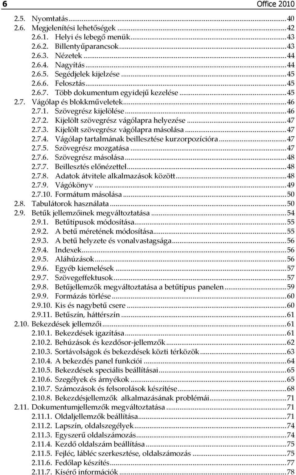 Kijelölt szövegrész vágólapra másolása...47 2.7.4. Vágólap tartalmának beillesztése kurzorpozícióra...47 2.7.5. Szövegrész mozgatása...47 2.7.6. Szövegrész másolása...48 2.7.7. Beillesztés előnézettel.