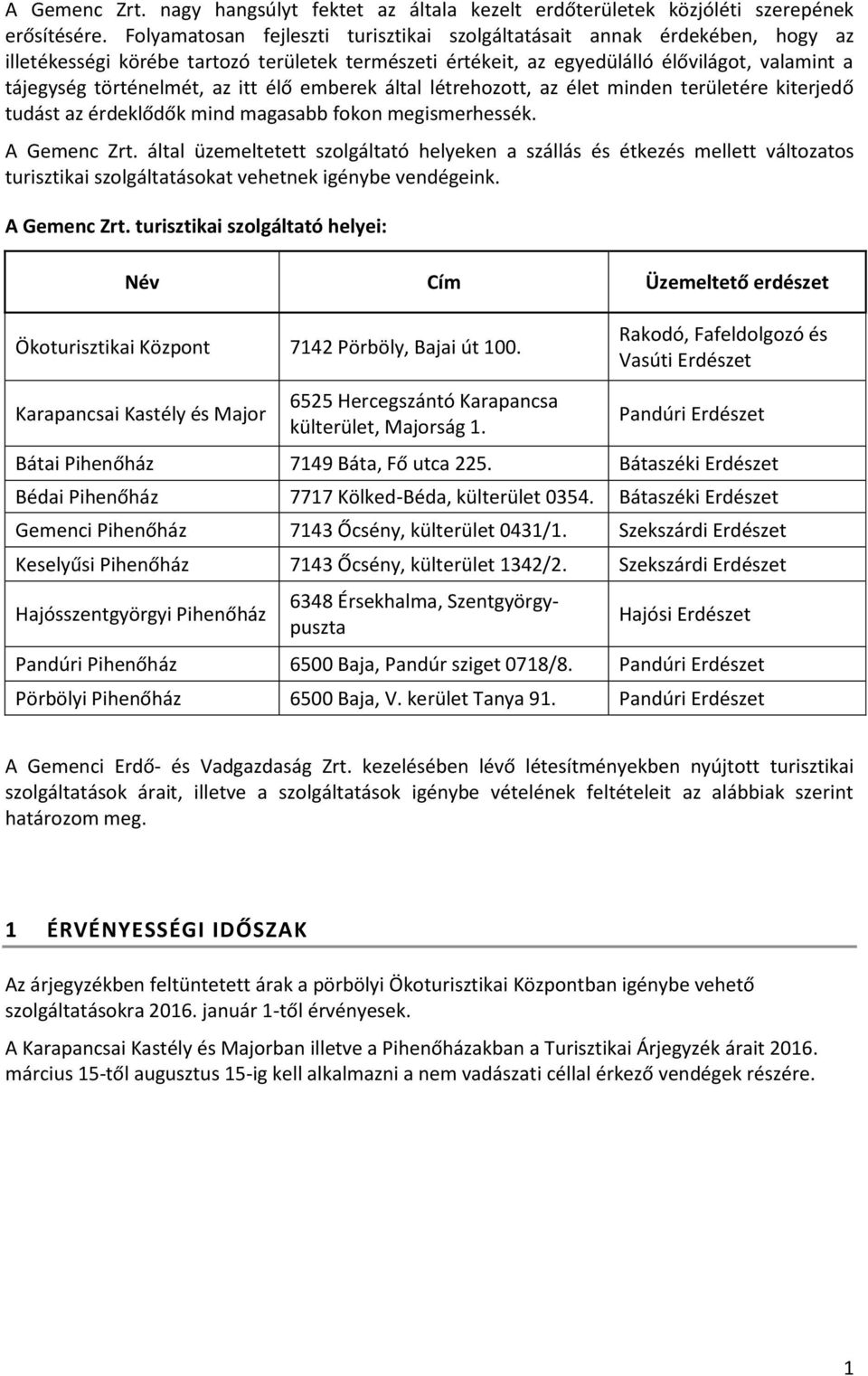 itt élő emberek által létrehozott, az élet minden területére kiterjedő tudást az érdeklődők mind magasabb fokon megismerhessék. A Gemenc Zrt.