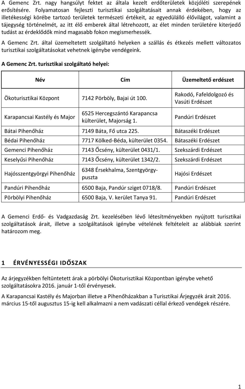 itt élő emberek által létrehozott, az élet minden területére kiterjedő tudást az érdeklődők mind magasabb fokon megismerhessék. A Gemenc Zrt.