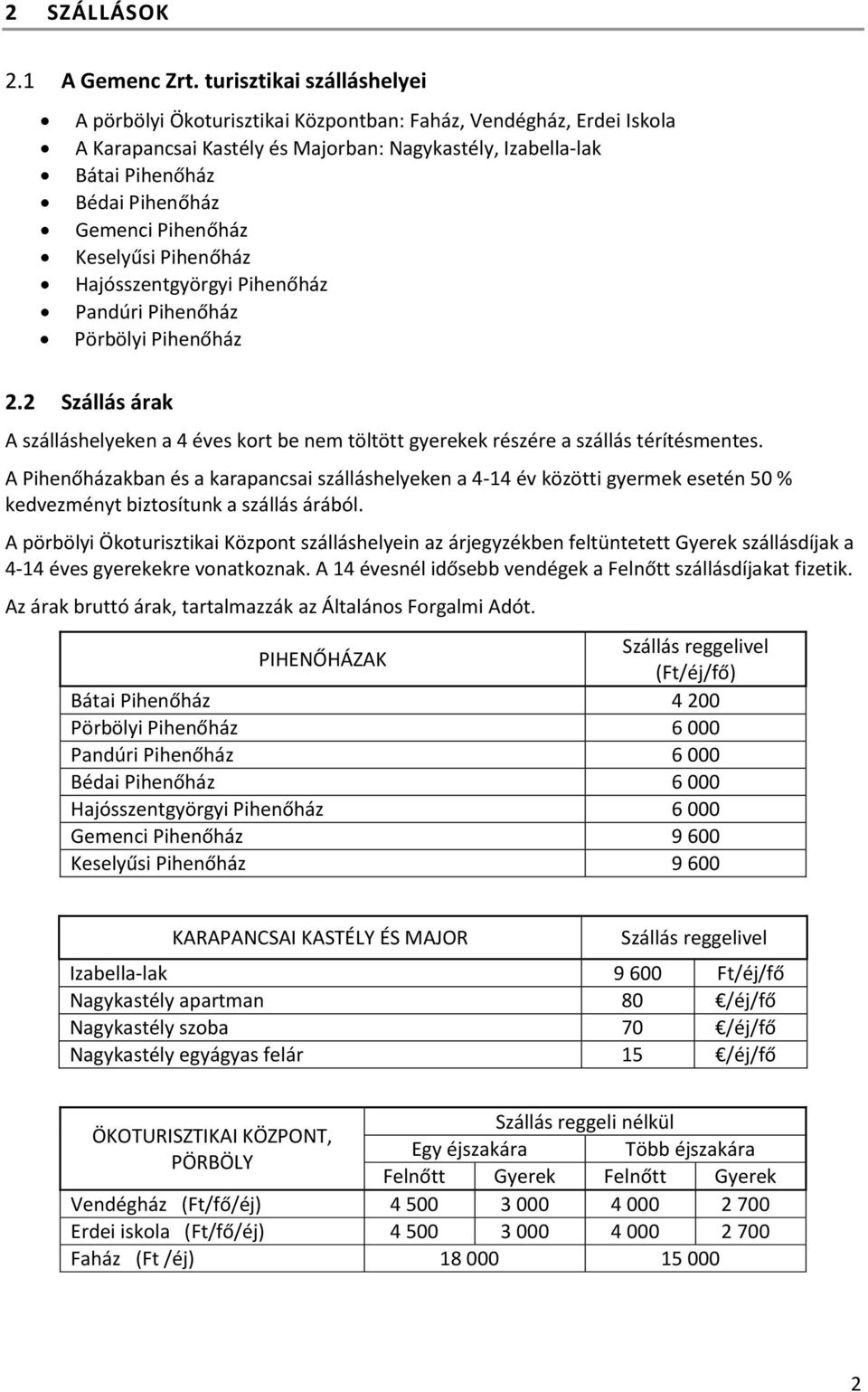 Pihenőház Keselyűsi Pihenőház Hajósszentgyörgyi Pihenőház Pandúri Pihenőház Pörbölyi Pihenőház 2.2 Szállás árak A szálláshelyeken a 4 éves kort be nem töltött gyerekek részére a szállás térítésmentes.