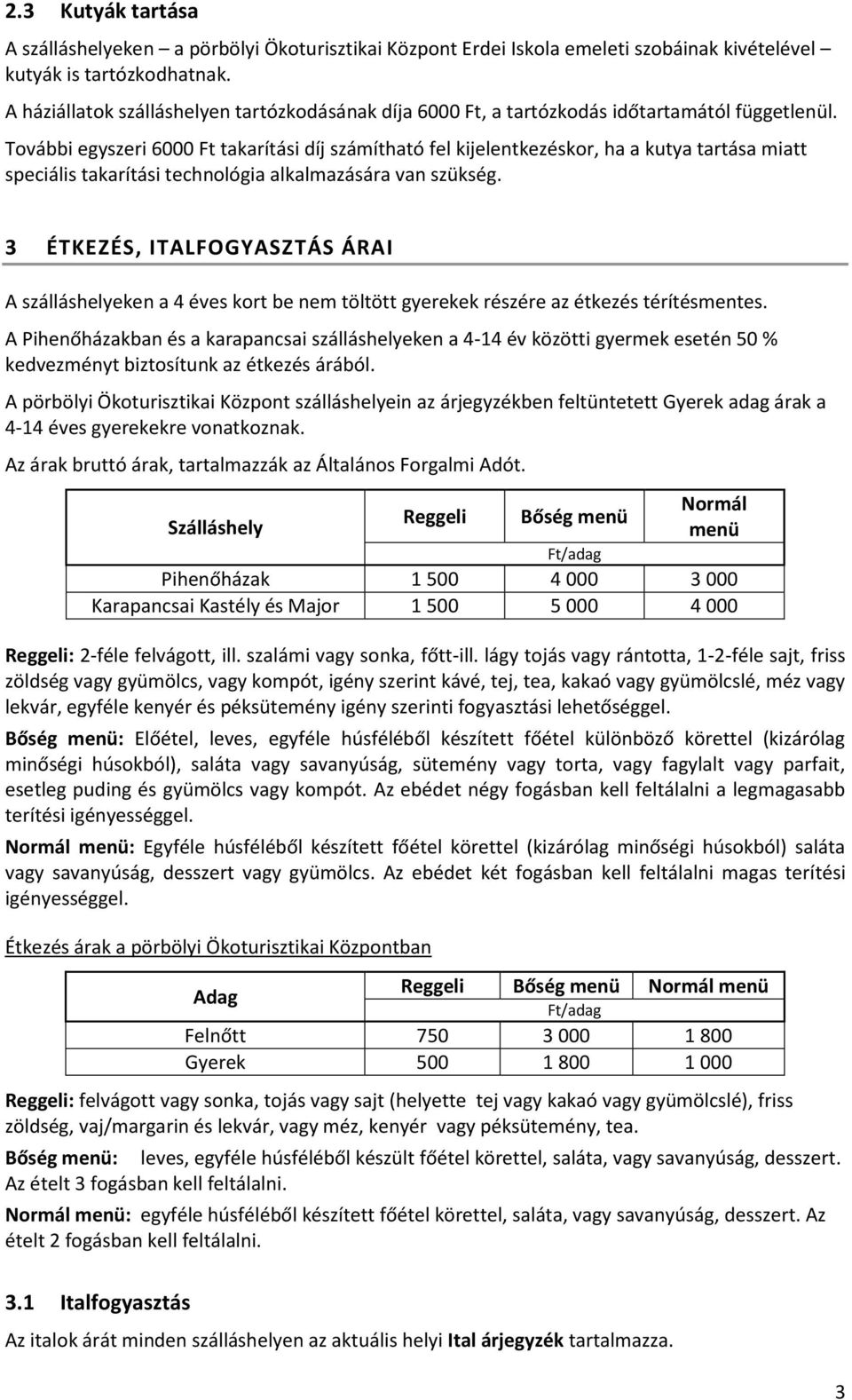 További egyszeri 6000 Ft takarítási díj számítható fel kijelentkezéskor, ha a kutya tartása miatt speciális takarítási technológia alkalmazására van szükség.